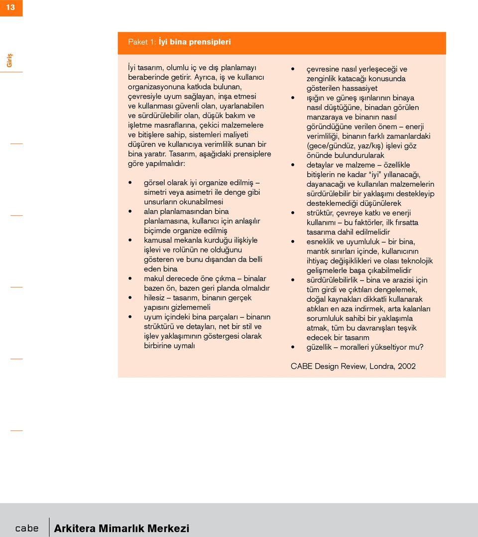 çekici malzemelere ve bitişlere sahip, sistemleri maliyeti düşüren ve kullanıcıya verimlilik sunan bir bina yaratır.