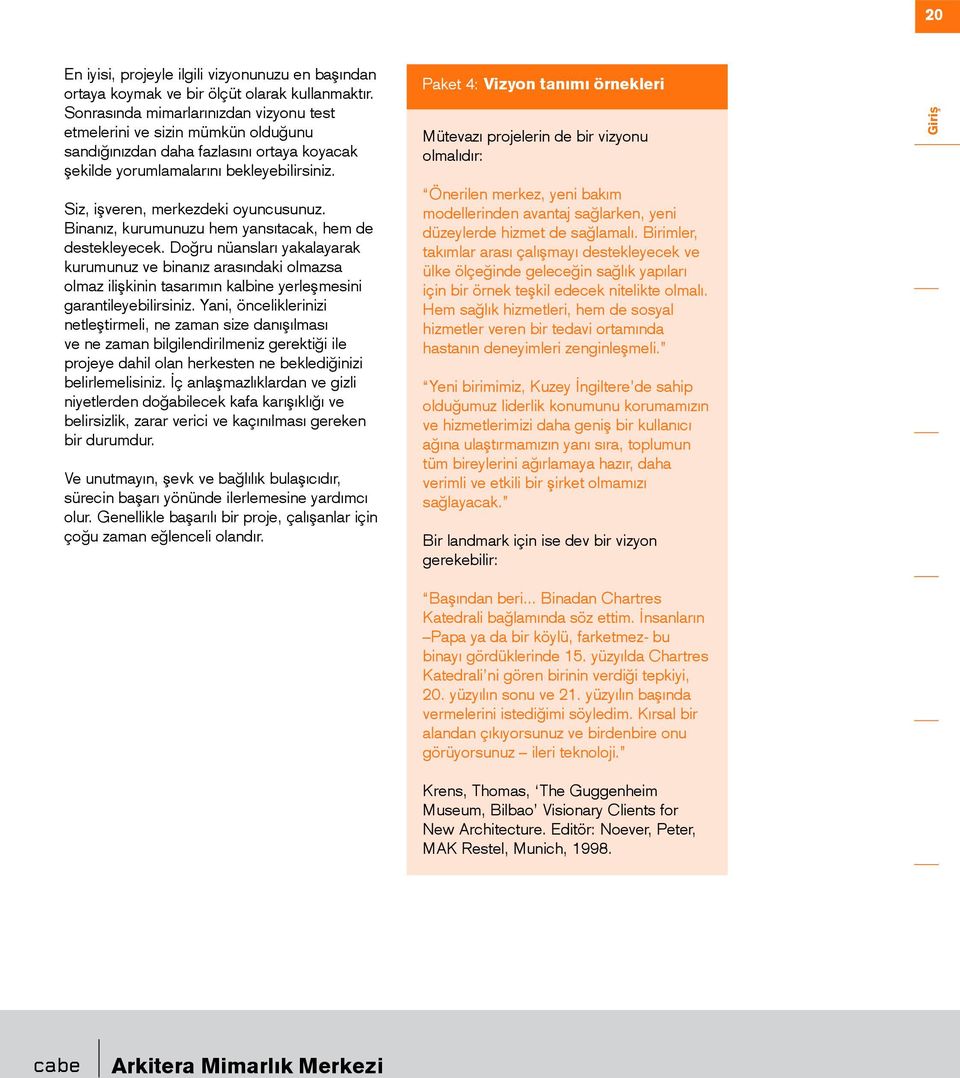 Binanız, kurumunuzu hem yansıtacak, hem de destekleyecek. Doğru nüansları yakalayarak kurumunuz ve binanız arasındaki olmazsa olmaz ilişkinin tasarımın kalbine yerleşmesini garantileyebilirsiniz.