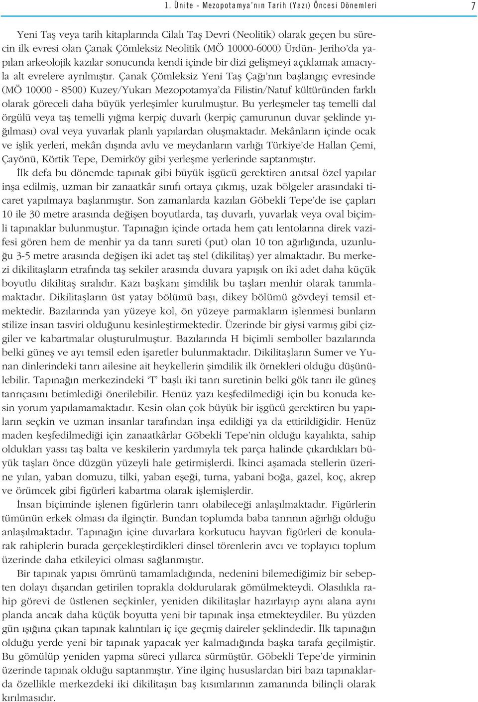 Çanak Çömleksiz Yeni Tafl Ça n n bafllang ç evresinde (MÖ 10000-8500) Kuzey/Yukar Mezopotamya da Filistin/Natuf kültüründen farkl olarak göreceli daha büyük yerleflimler kurulmufltur.