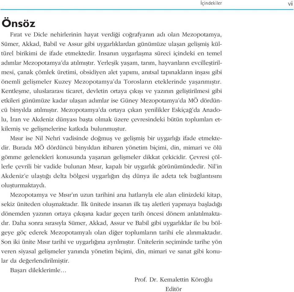 Yerleflik yaflam, tar m, hayvanlar n evcillefltirilmesi, çanak çömlek üretimi, obsidiyen alet yap m, an tsal tap naklar n inflas gibi önemli geliflmeler Kuzey Mezopotamya da Toroslar n eteklerinde