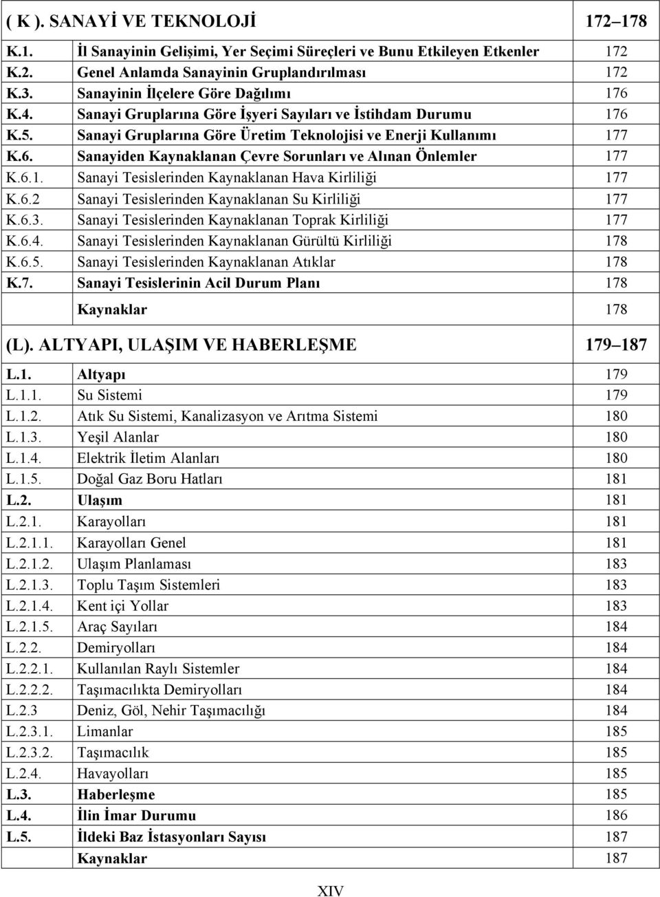 6.1. Sanayi Tesislerinden Kaynaklanan Hava Kirliliği 177 K.6.2 Sanayi Tesislerinden Kaynaklanan Su Kirliliği 177 K.6.3. Sanayi Tesislerinden Kaynaklanan Toprak Kirliliği 177 K.6.4.