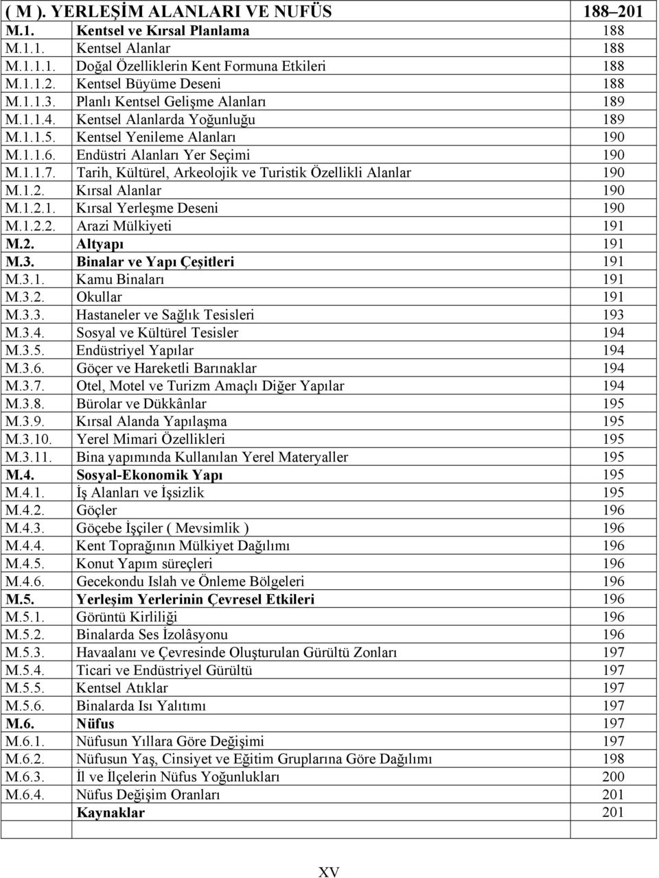 Tarih, Kültürel, Arkeolojik ve Turistik Özellikli Alanlar 190 M.1.2. Kırsal Alanlar 190 M.1.2.1. Kırsal Yerleşme Deseni 190 M.1.2.2. Arazi Mülkiyeti 191 M.2. Altyapı 191 M.3.