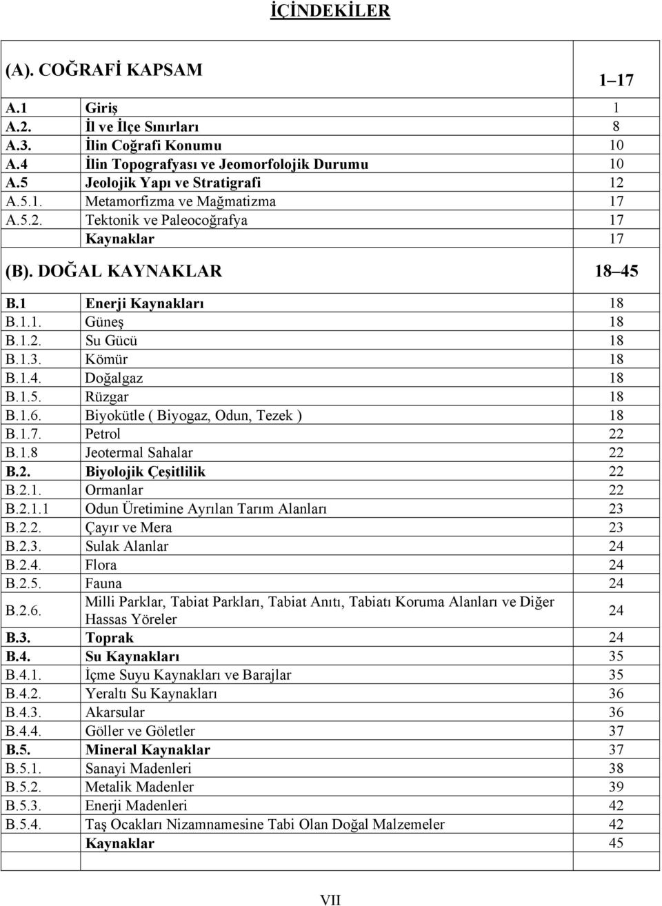 Biyokütle ( Biyogaz, Odun, Tezek ) 18 B.1.7. Petrol 22 B.1.8 Jeotermal Sahalar 22 B.2. Biyolojik Çeşitlilik 22 B.2.1. Ormanlar 22 B.2.1.1 Odun Üretimine Ayrılan Tarım Alanları 23 B.2.2. Çayır ve Mera 23 B.