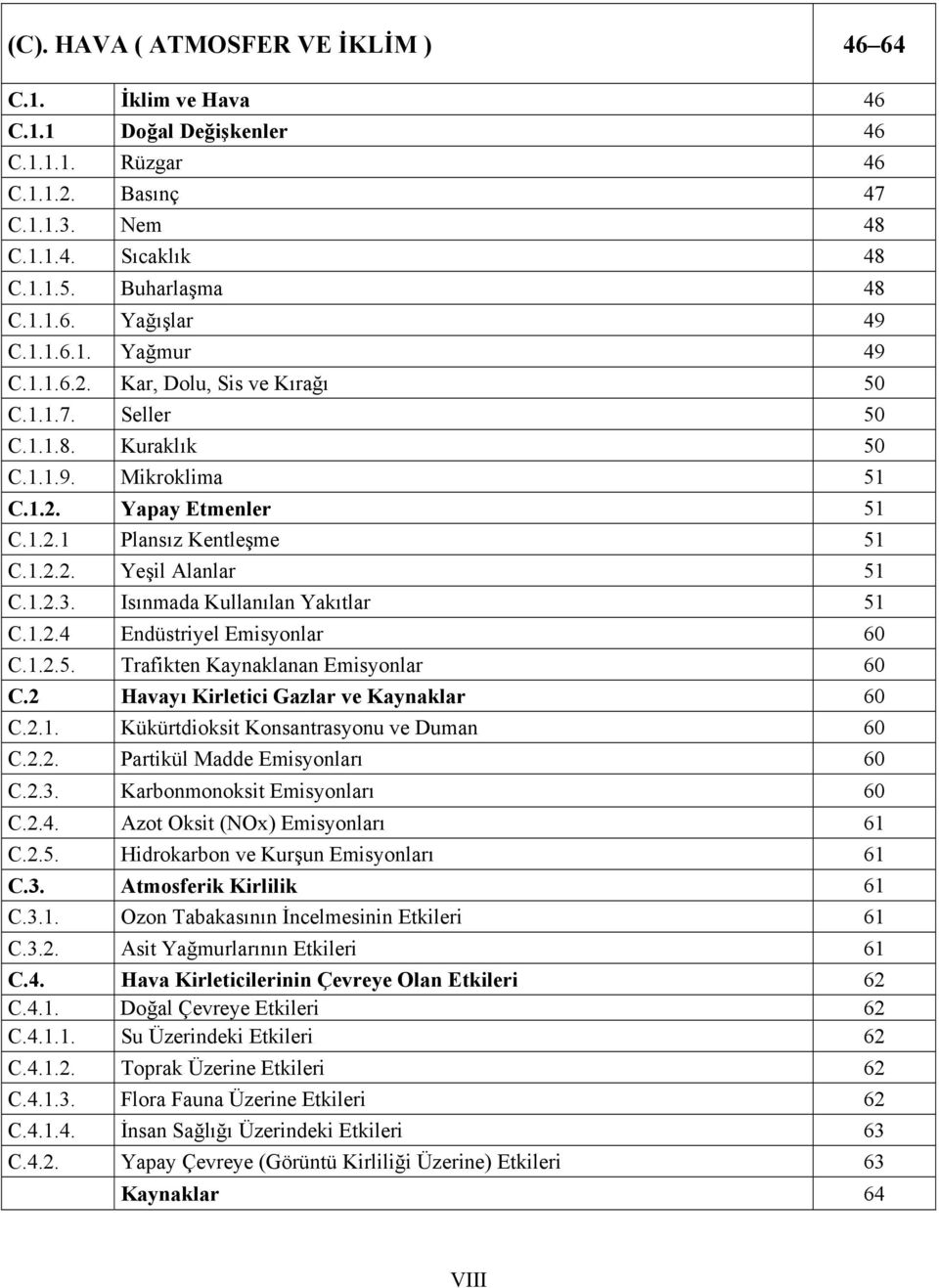 1.2.3. Isınmada Kullanılan Yakıtlar 51 C.1.2.4 Endüstriyel Emisyonlar 60 C.1.2.5. Trafikten Kaynaklanan Emisyonlar 60 C.2 Havayı Kirletici Gazlar ve Kaynaklar 60 C.2.1. Kükürtdioksit Konsantrasyonu ve Duman 60 C.