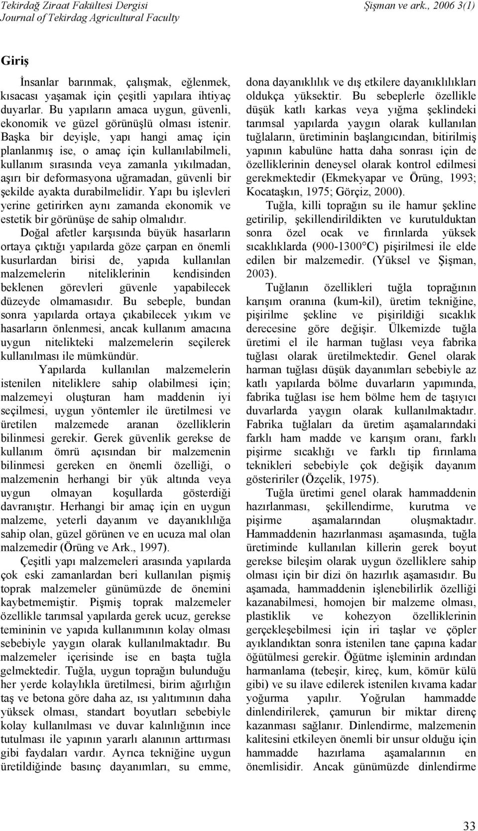 durabilmelidir. Yapı bu işlevleri yerine getirirken aynı zamanda ekonomik ve estetik bir görünüşe de sahip olmalıdır.