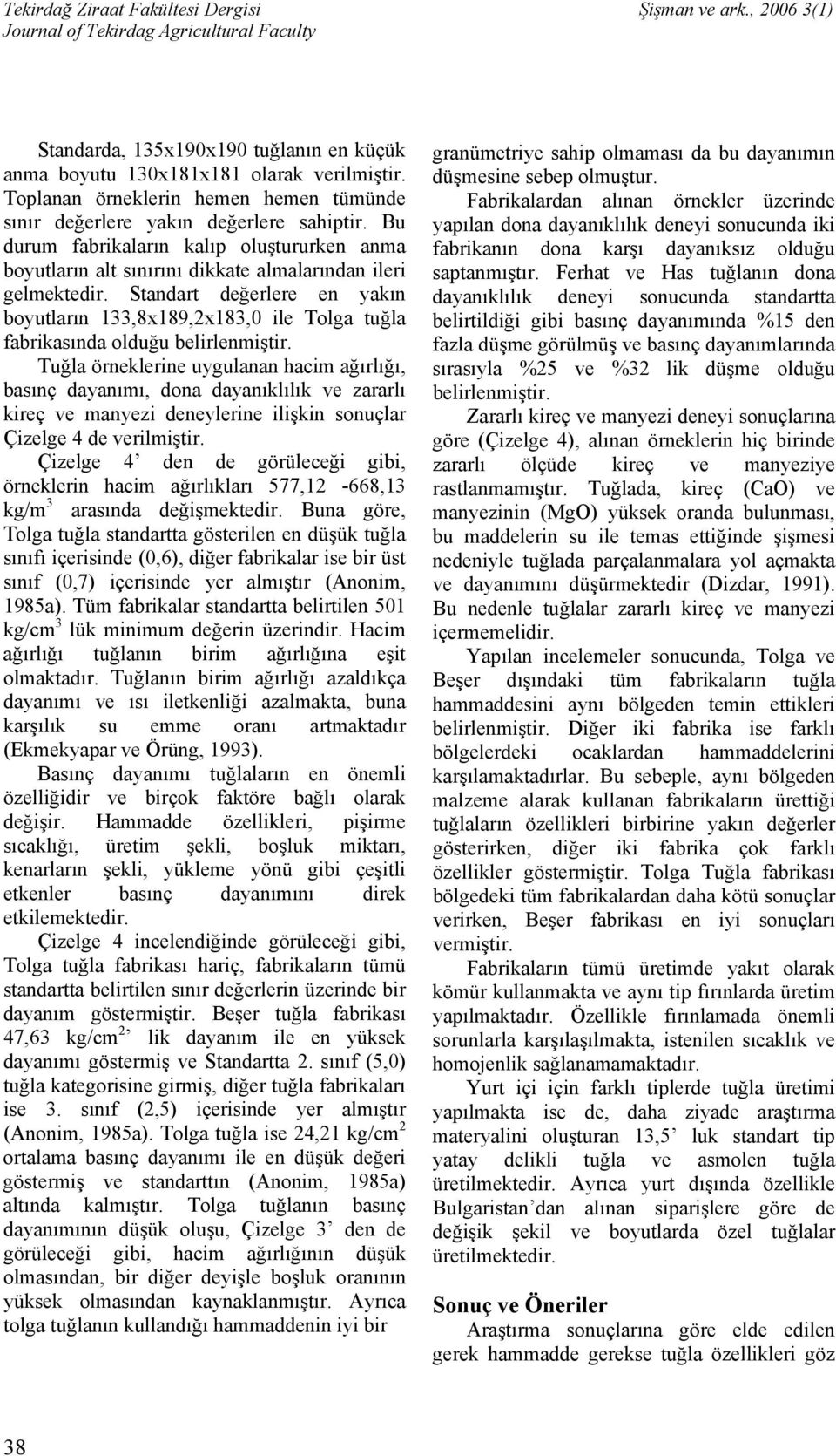 Standart değerlere en yakın boyutların 133,8x189,2x183,0 ile Tolga tuğla fabrikasında olduğu belirlenmiştir.