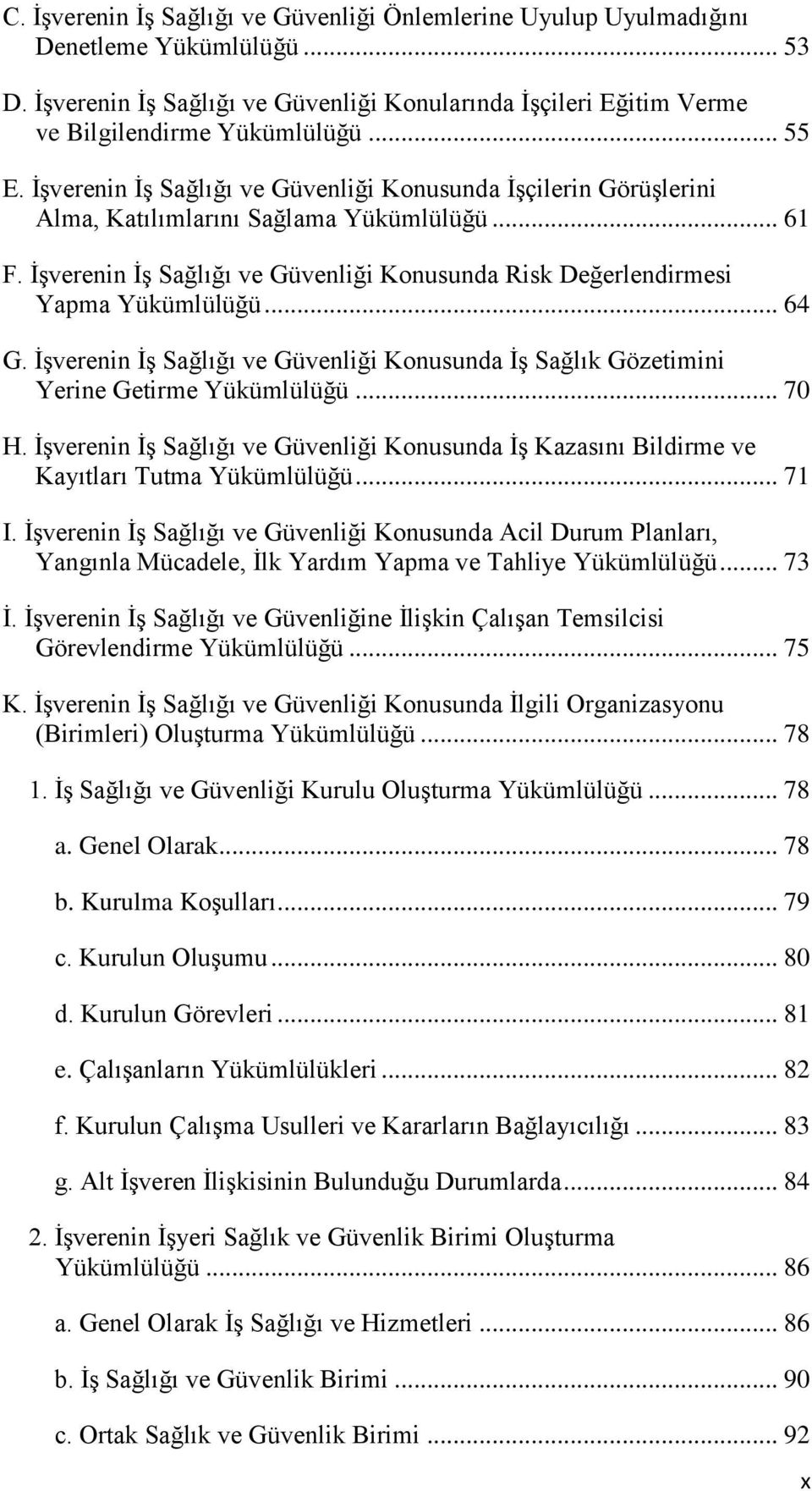 ĠĢverenin ĠĢ Sağlığı ve Güvenliği Konusunda Risk Değerlendirmesi Yapma Yükümlülüğü... 64 G. ĠĢverenin ĠĢ Sağlığı ve Güvenliği Konusunda ĠĢ Sağlık Gözetimini Yerine Getirme Yükümlülüğü... 70 H.