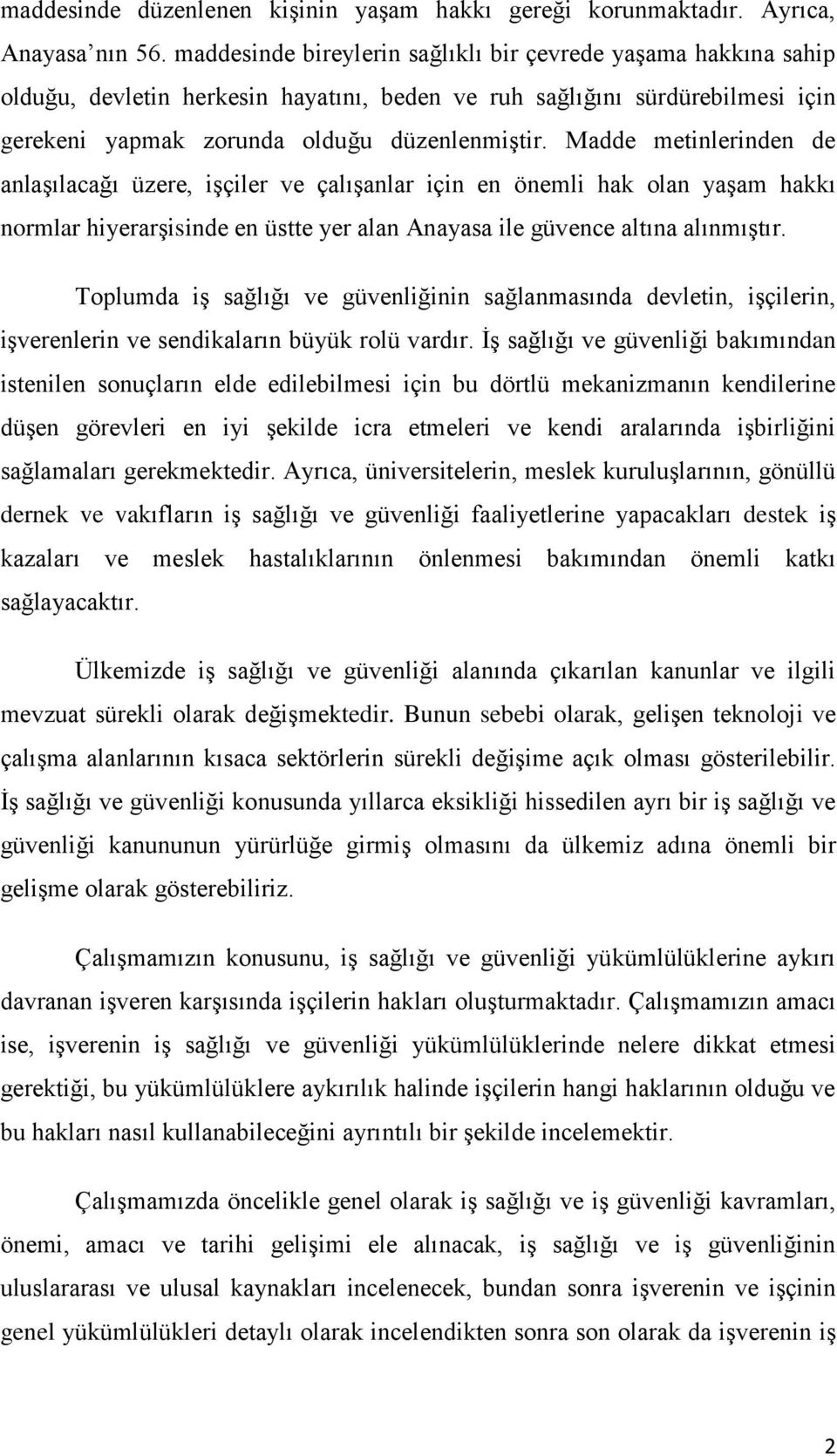 Madde metinlerinden de anlaģılacağı üzere, iģçiler ve çalıģanlar için en önemli hak olan yaģam hakkı normlar hiyerarģisinde en üstte yer alan Anayasa ile güvence altına alınmıģtır.