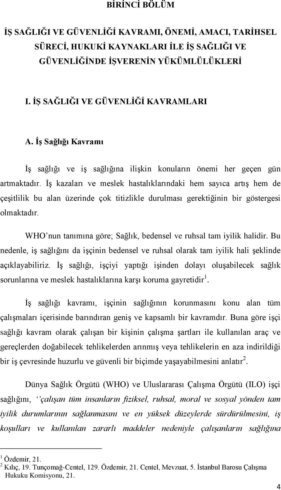 ĠĢ kazaları ve meslek hastalıklarındaki hem sayıca artıģ hem de çeģitlilik bu alan üzerinde çok titizlikle durulması gerektiğinin bir göstergesi olmaktadır.