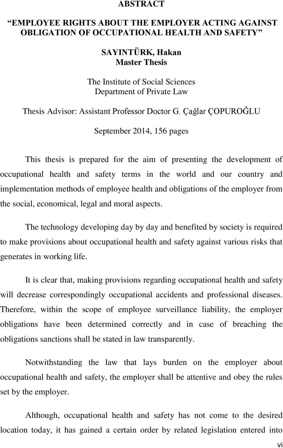 Çağlar ÇOPUROĞLU September 2014, 156 pages This thesis is prepared for the aim of presenting the development of occupational health and safety terms in the world and our country and implementation
