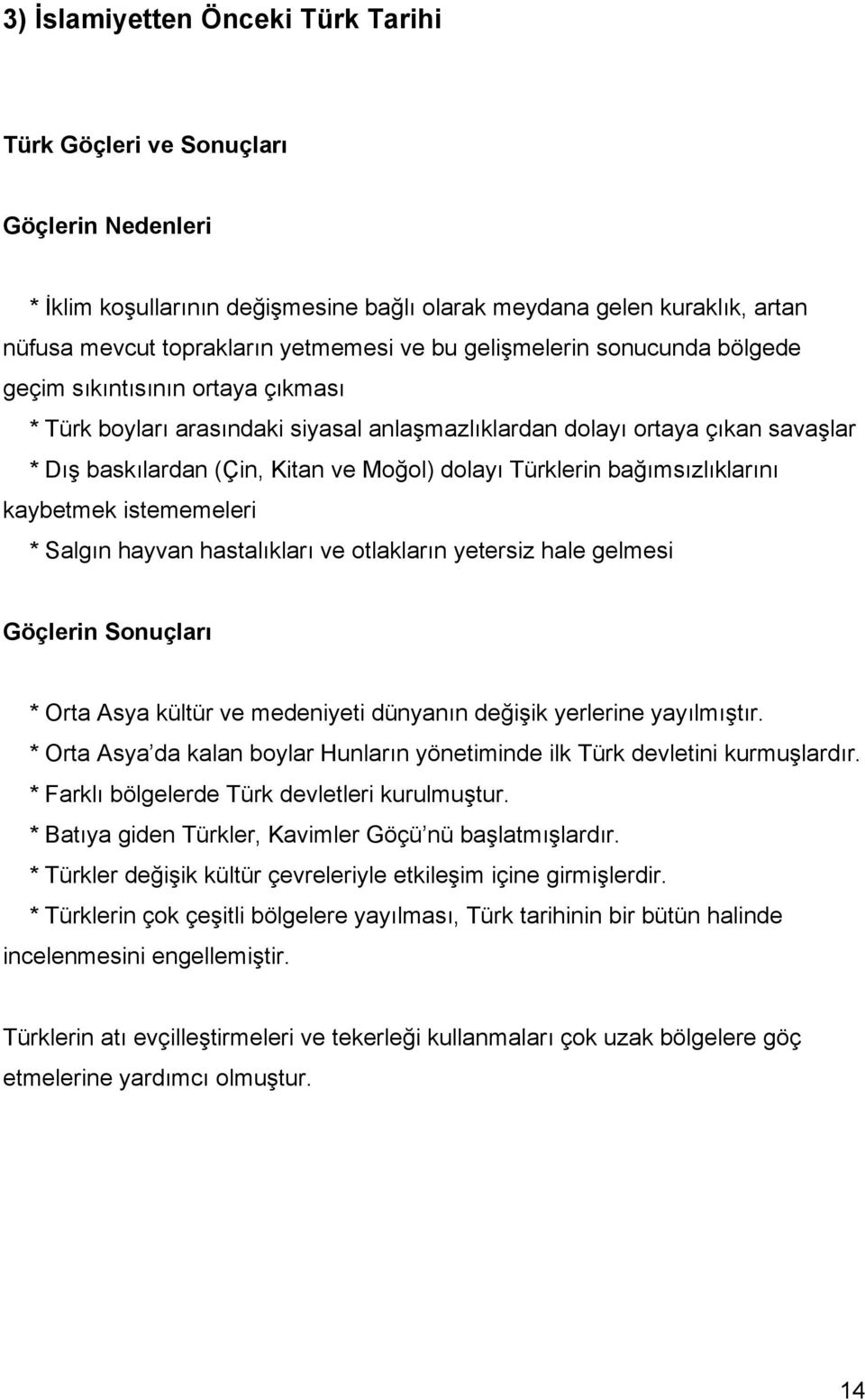 Türklerin bağımsızlıklarını kaybetmek istememeleri * Salgın hayvan hastalıkları ve otlakların yetersiz hale gelmesi Göçlerin Sonuçları * Orta Asya kültür ve medeniyeti dünyanın değişik yerlerine