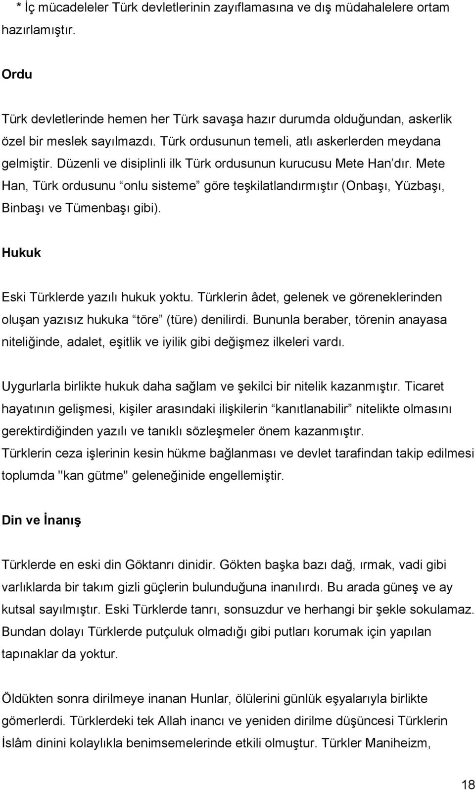 Mete Han, Türk ordusunu onlu sisteme göre teşkilatlandırmıştır (Onbaşı, Yüzbaşı, Binbaşı ve Tümenbaşı gibi). Hukuk Eski Türklerde yazılı hukuk yoktu.