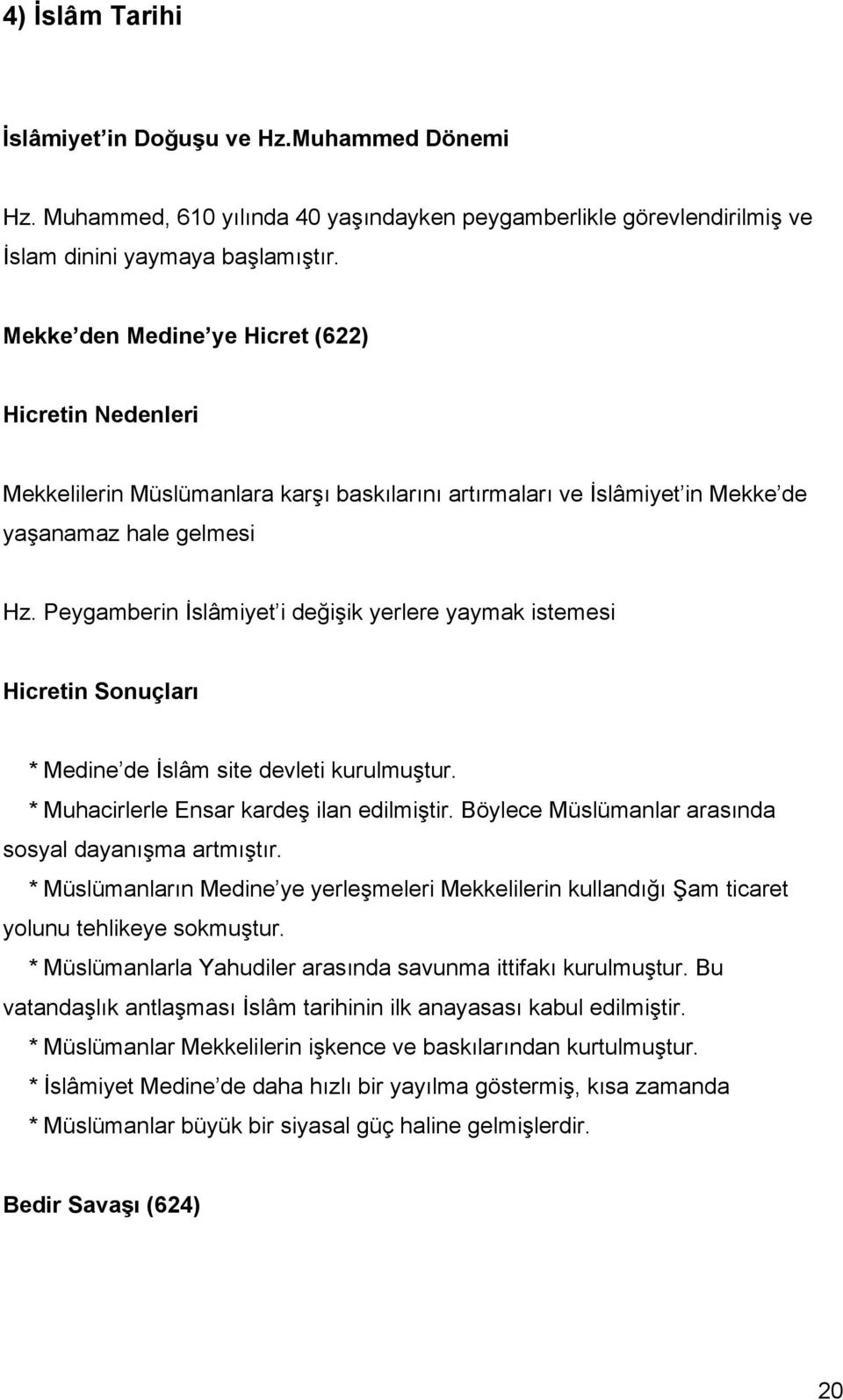 Peygamberin İslâmiyet i değişik yerlere yaymak istemesi Hicretin Sonuçları * Medine de İslâm site devleti kurulmuştur. * Muhacirlerle Ensar kardeş ilan edilmiştir.