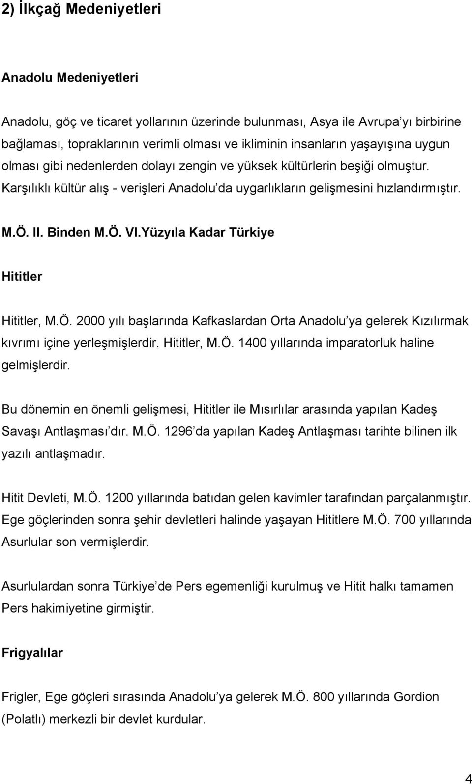 Binden M.Ö. VI.Yüzyıla Kadar Türkiye Hititler Hititler, M.Ö. 2000 yılı başlarında Kafkaslardan Orta Anadolu ya gelerek Kızılırmak kıvrımı içine yerleşmişlerdir. Hititler, M.Ö. 1400 yıllarında imparatorluk haline gelmişlerdir.