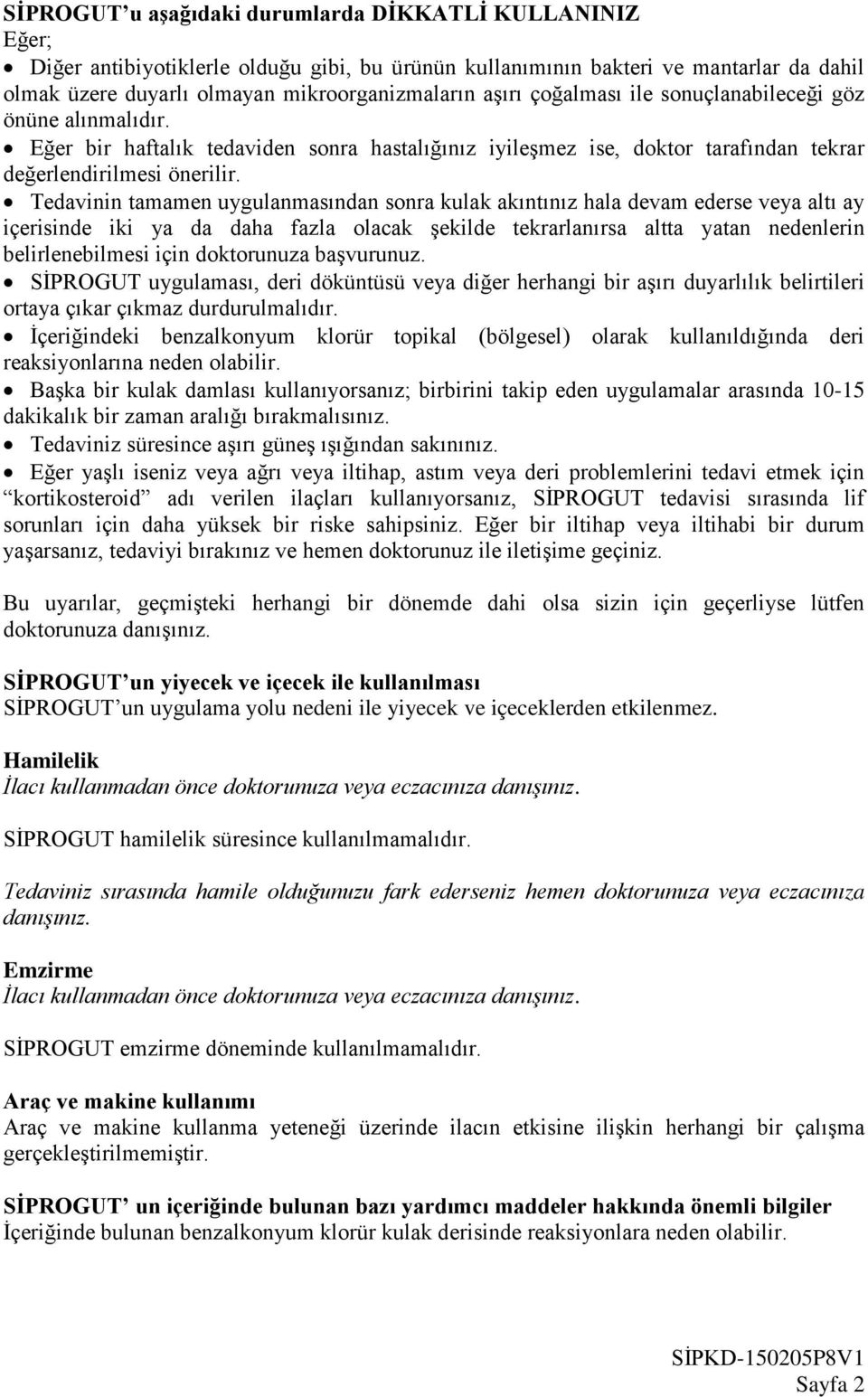 Tedavinin tamamen uygulanmasından sonra kulak akıntınız hala devam ederse veya altı ay içerisinde iki ya da daha fazla olacak şekilde tekrarlanırsa altta yatan nedenlerin belirlenebilmesi için