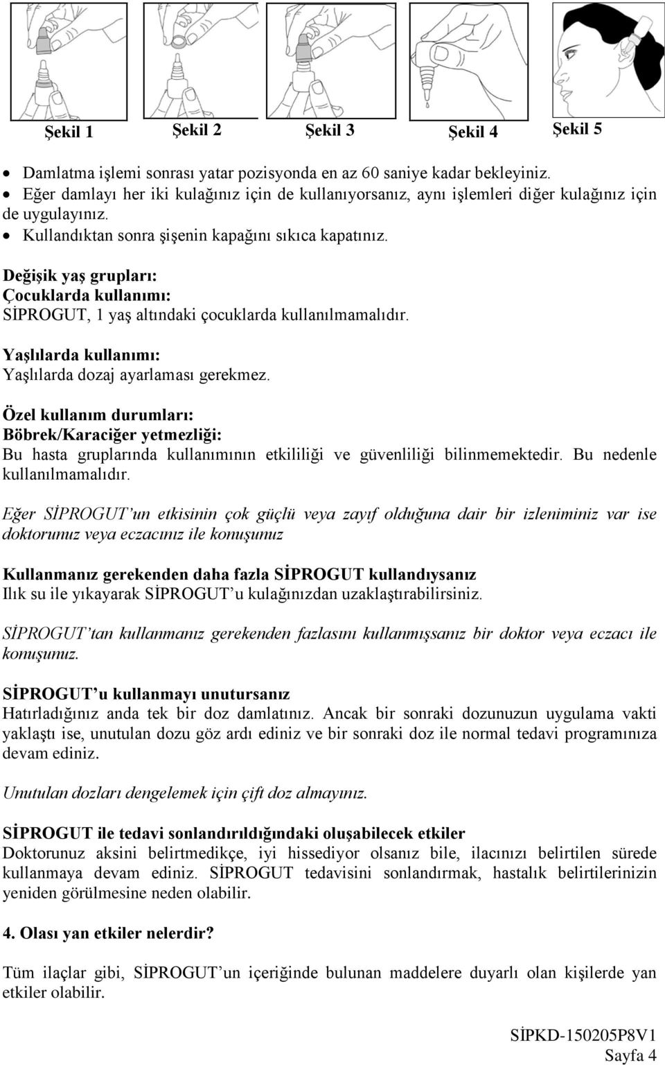 Değişik yaş grupları: Çocuklarda kullanımı: SİPROGUT, 1 yaş altındaki çocuklarda kullanılmamalıdır. Yaşlılarda kullanımı: Yaşlılarda dozaj ayarlaması gerekmez.