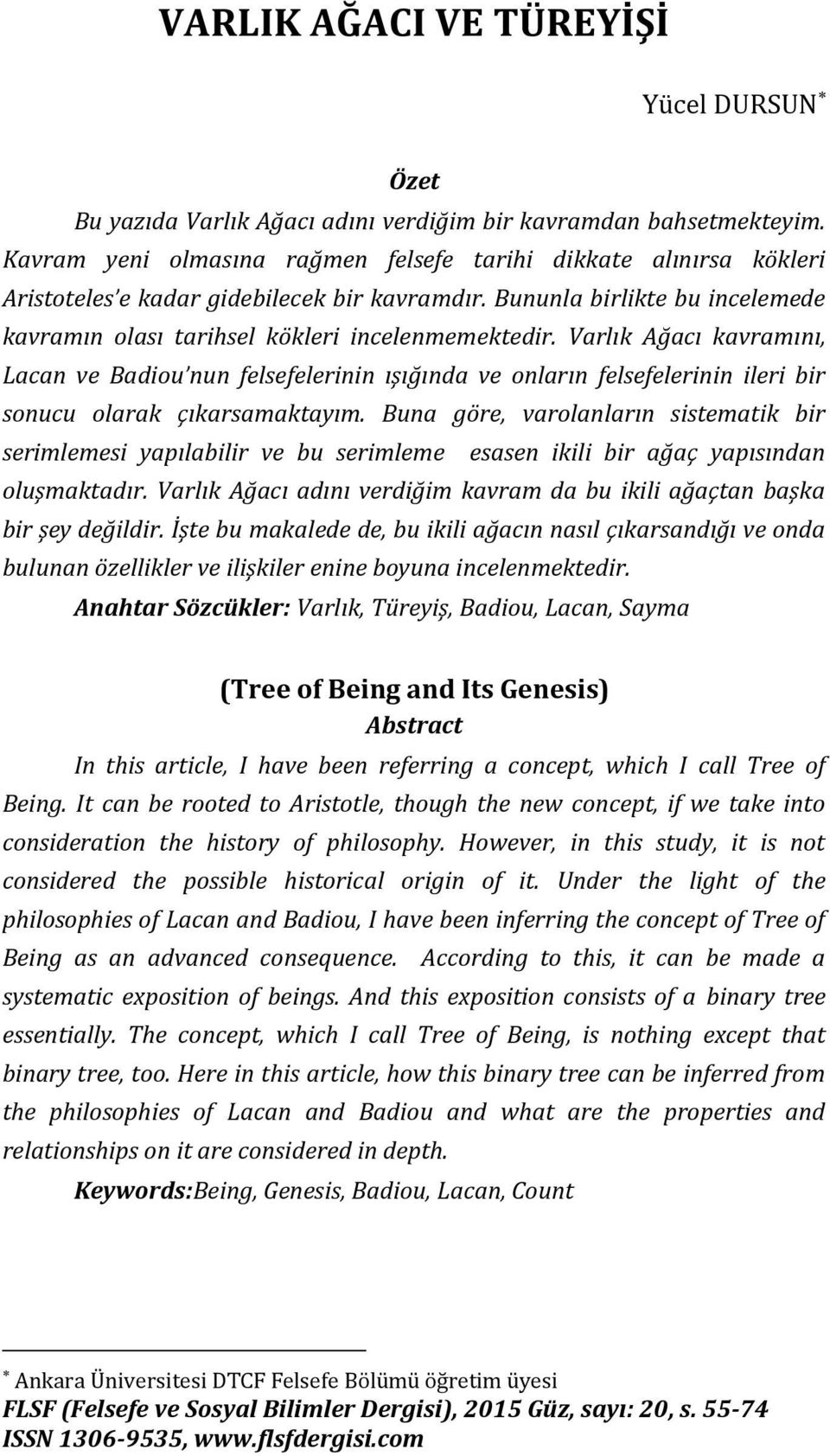 Varlık Ağacı kavramını, Lacan ve Badiou nun felsefelerinin ışığında ve onların felsefelerinin ileri bir sonucu olarak çıkarsamaktayım.