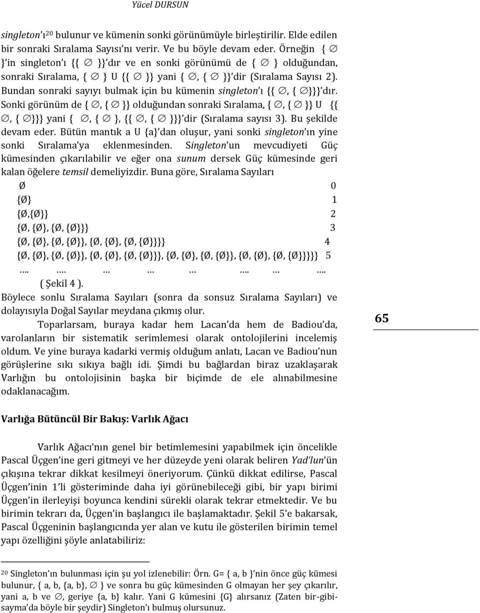 Bundan sonraki sayıyı bulmak için bu kümenin singleton ı {{, { }}} dır. Sonki görünüm de {, { }} olduğundan sonraki Sıralama, {, { }} U {{, { }}} yani {, { }, {{, { }}} dir (Sıralama sayısı 3).