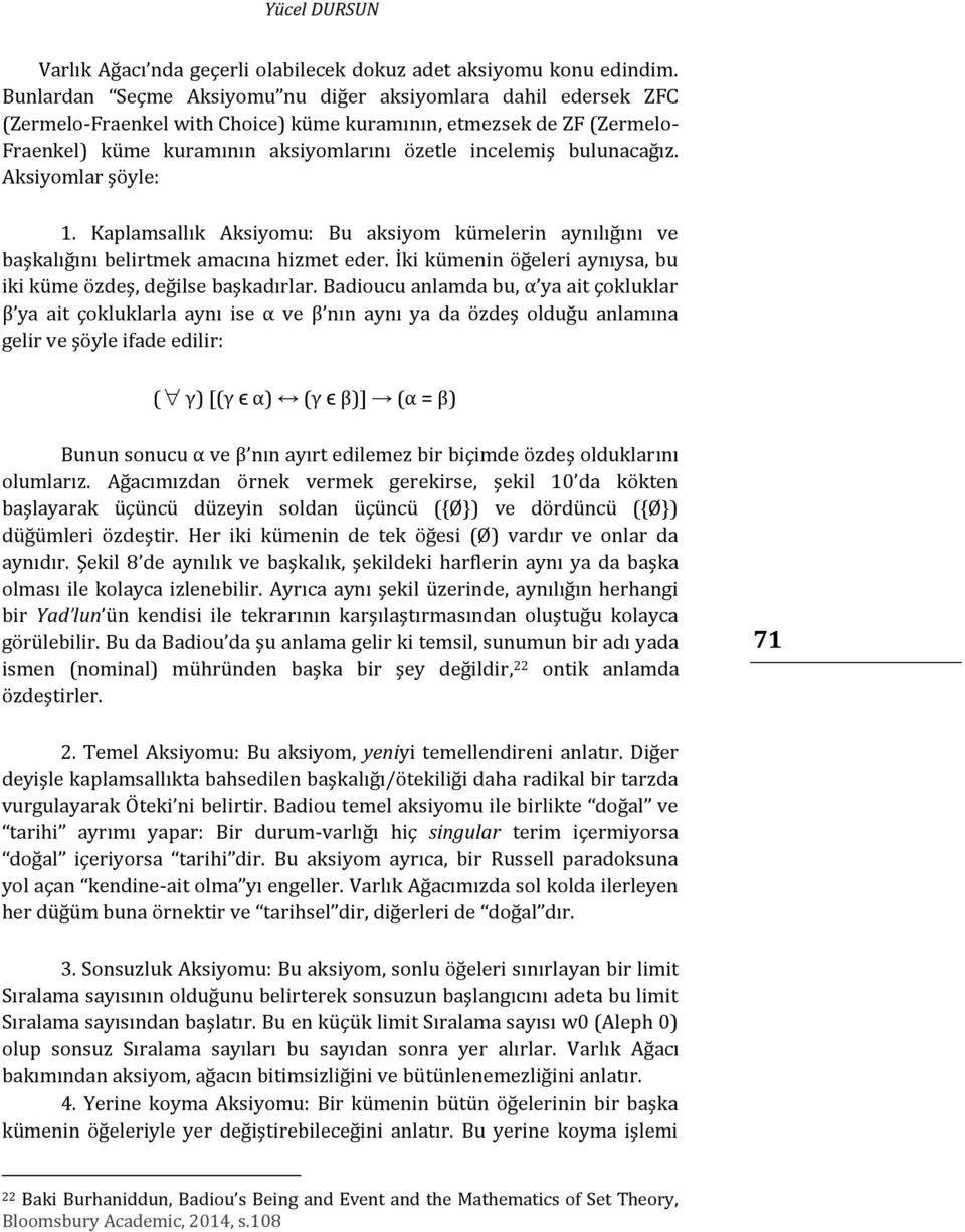 bulunacağız. Aksiyomlar şöyle: 1. Kaplamsallık Aksiyomu: Bu aksiyom kümelerin aynılığını ve başkalığını belirtmek amacına hizmet eder.