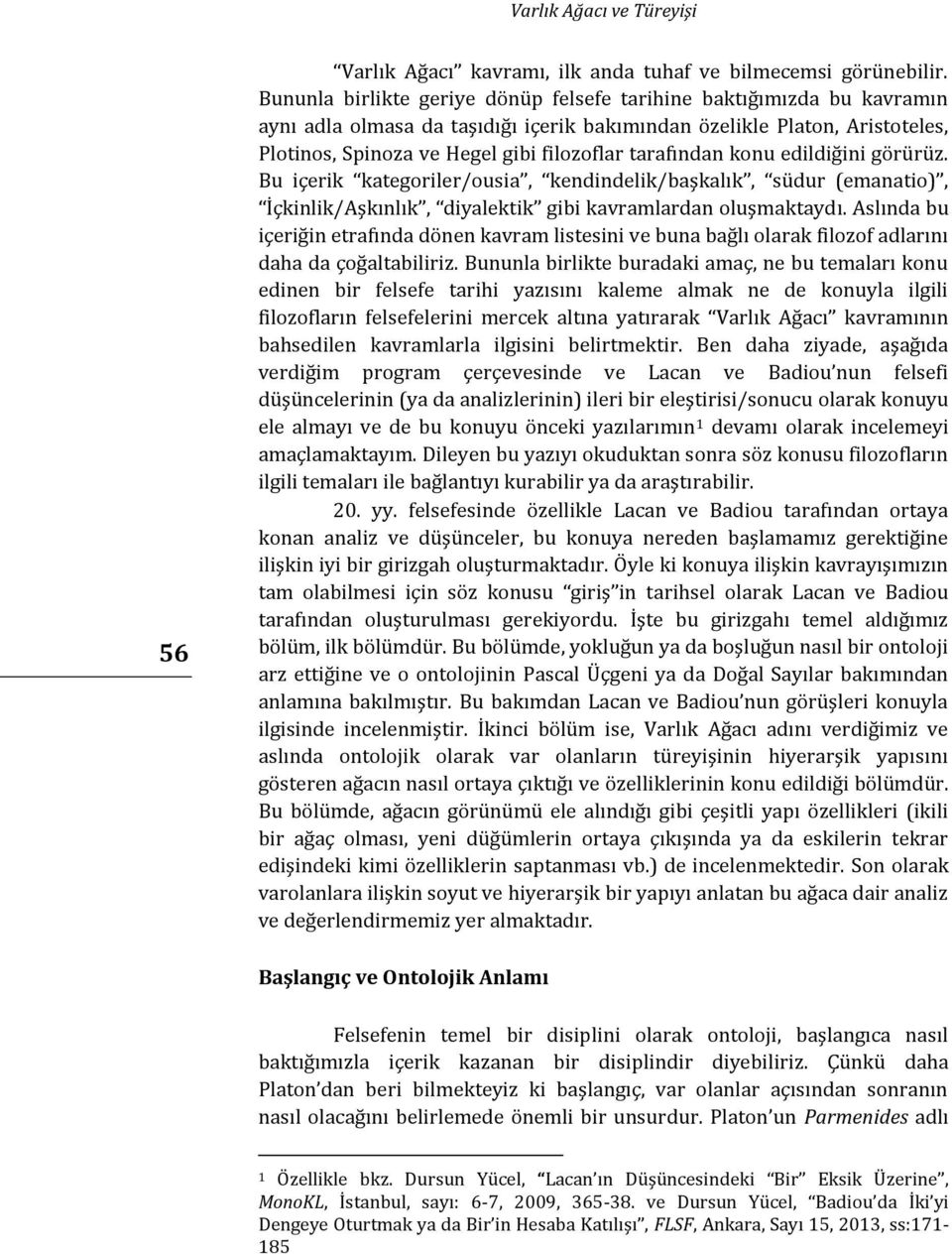 tarafından konu edildiğini görürüz. Bu içerik kategoriler/ousia, kendindelik/başkalık, südur (emanatio), İçkinlik/Aşkınlık, diyalektik gibi kavramlardan oluşmaktaydı.