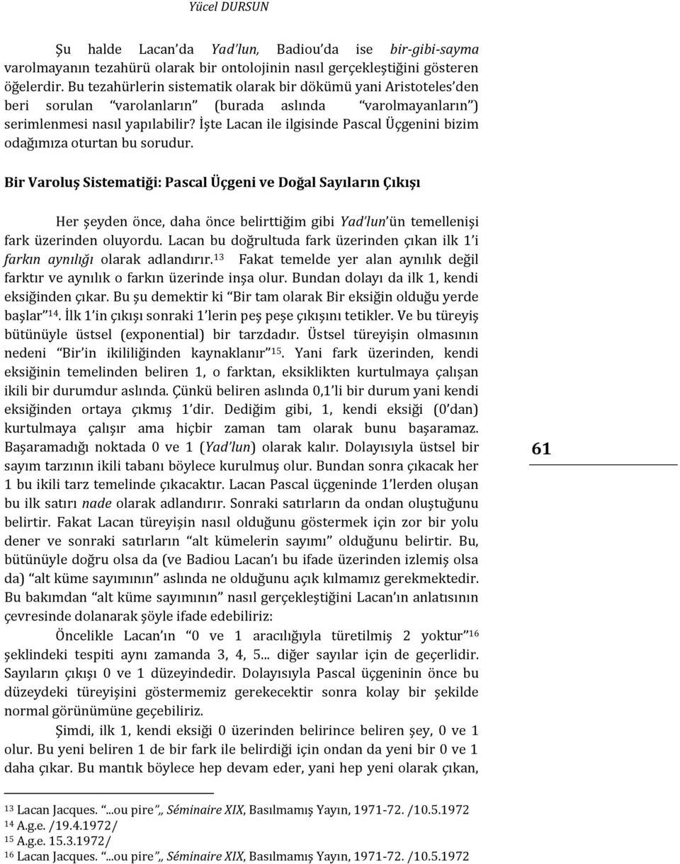 İşte Lacan ile ilgisinde Pascal Üçgenini bizim odağımıza oturtan bu sorudur.