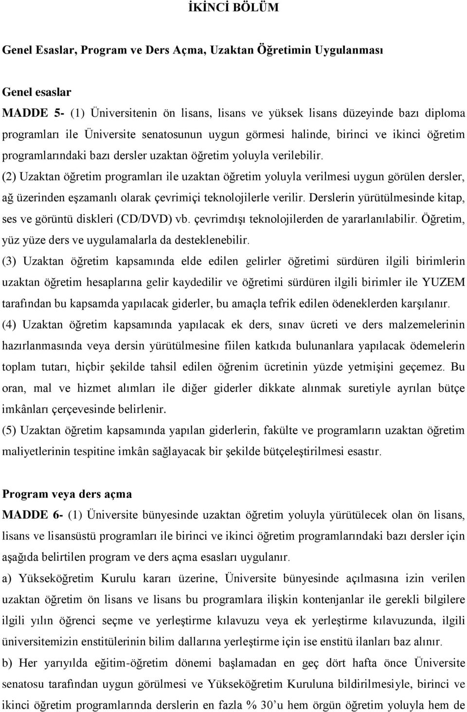 (2) Uzaktan öğretim programları ile uzaktan öğretim yoluyla verilmesi uygun görülen dersler, ağ üzerinden eşzamanlı olarak çevrimiçi teknolojilerle verilir.