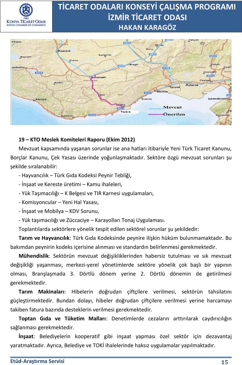 uygulamaları, - Komisyoncular Yeni Hal Yasası, - İnşaat ve Mobilya KDV Sorunu, - Yük taşımacılığı ve Züccaciye Karayolları Tonaj Uygulaması.