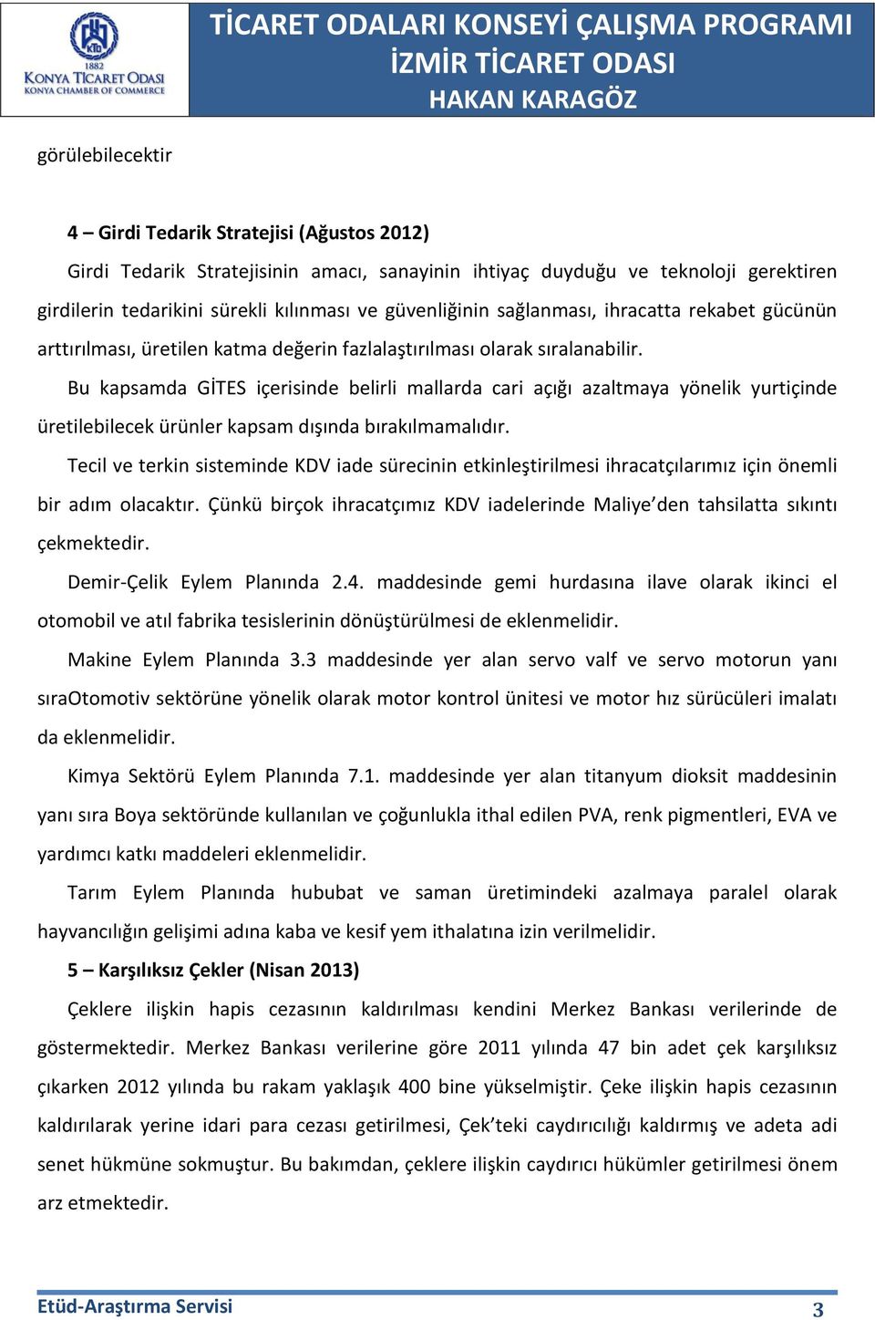 Bu kapsamda GİTES içerisinde belirli mallarda cari açığı azaltmaya yönelik yurtiçinde üretilebilecek ürünler kapsam dışında bırakılmamalıdır.