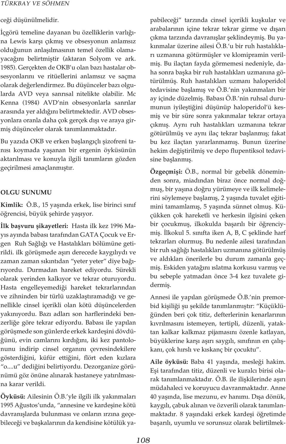 Gerçekten de OKB u olan baz hastalar obsesyonlar n ve ritüellerini anlams z ve saçma olarak de erlendirmez. Bu düflünceler baz olgularda AVD veya sanr sal nitelikte olabilir.