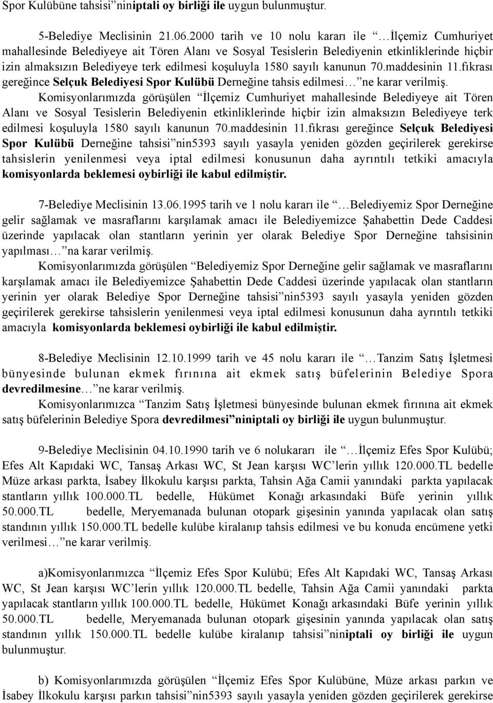 1580 sayılı kanunun 70.maddesinin 11.fıkrası gereğince Selçuk Belediyesi Spor Kulübü Derneğine tahsis edilmesi ne karar verilmiş.