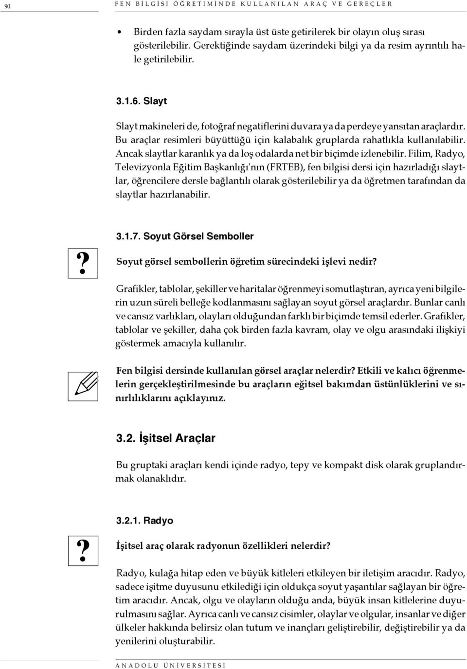 Bu araçlar resimleri büyüttüğü için kalabalık gruplarda rahatlıkla kullanılabilir. Ancak slaytlar karanlık ya da loş odalarda net bir biçimde izlenebilir.