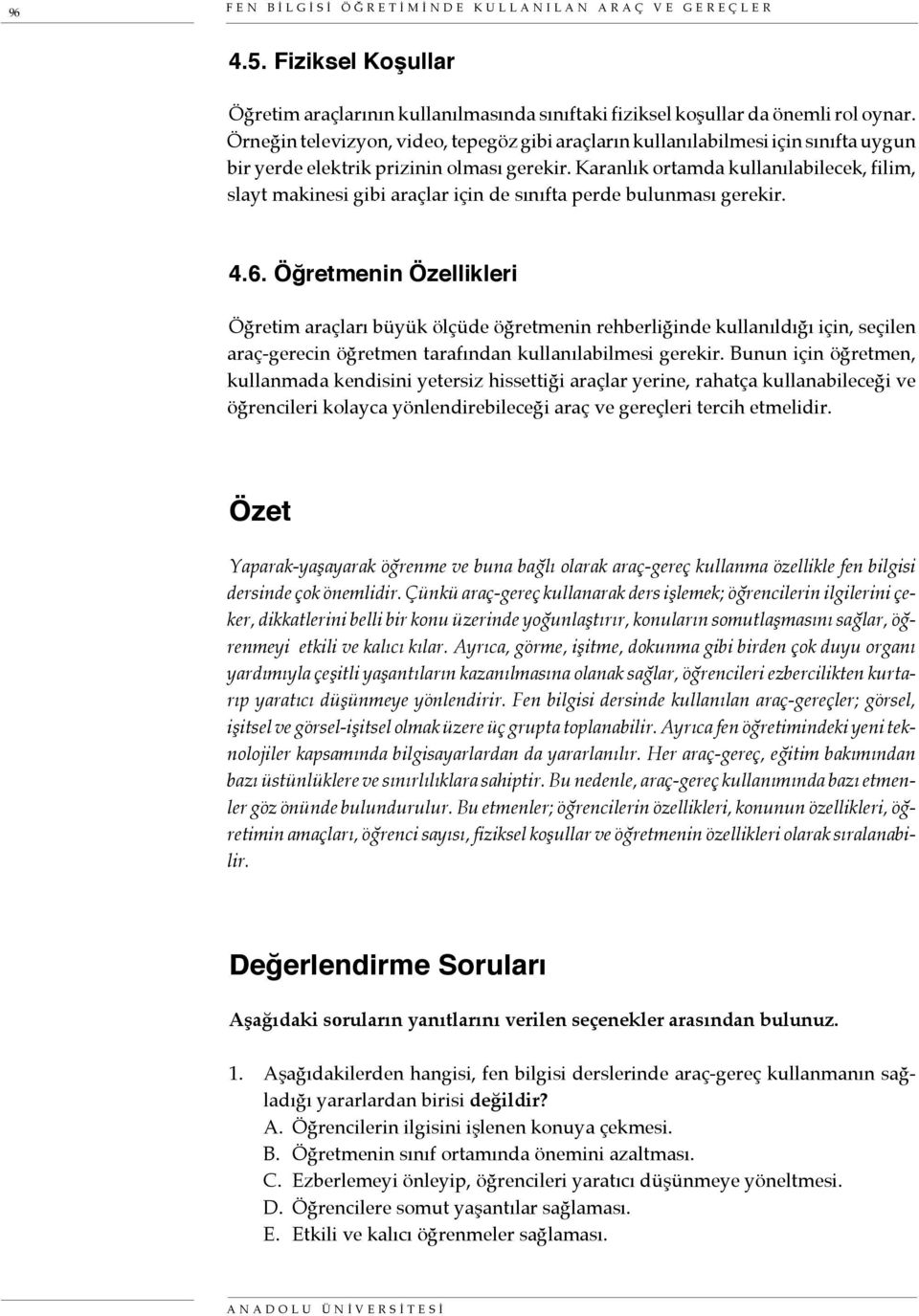 Karanlık ortamda kullanılabilecek, filim, slayt makinesi gibi araçlar için de sınıfta perde bulunması gerekir. 4.6.