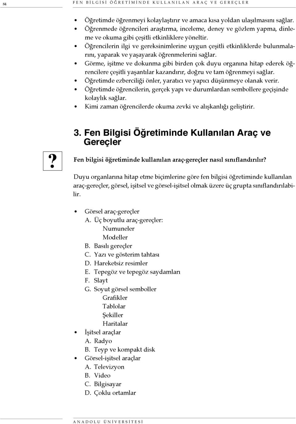 Öğrencilerin ilgi ve gereksinimlerine uygun çeşitli etkinliklerde bulunmalarını, yaparak ve yaşayarak öğrenmelerini sağlar.