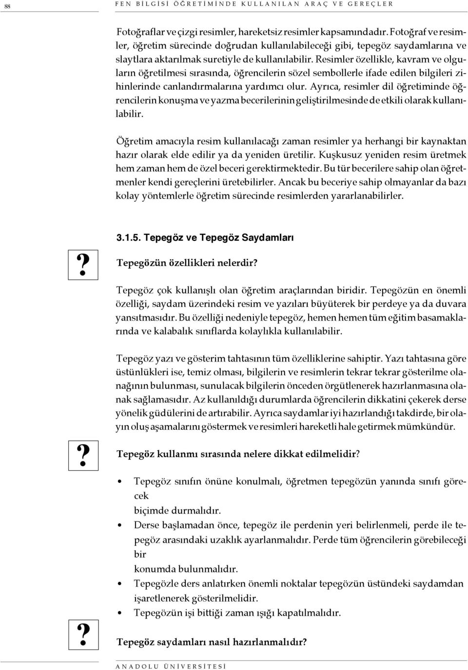 Resimler özellikle, kavram ve olguların öğretilmesi sırasında, öğrencilerin sözel sembollerle ifade edilen bilgileri zihinlerinde canlandırmalarına yardımcı olur.