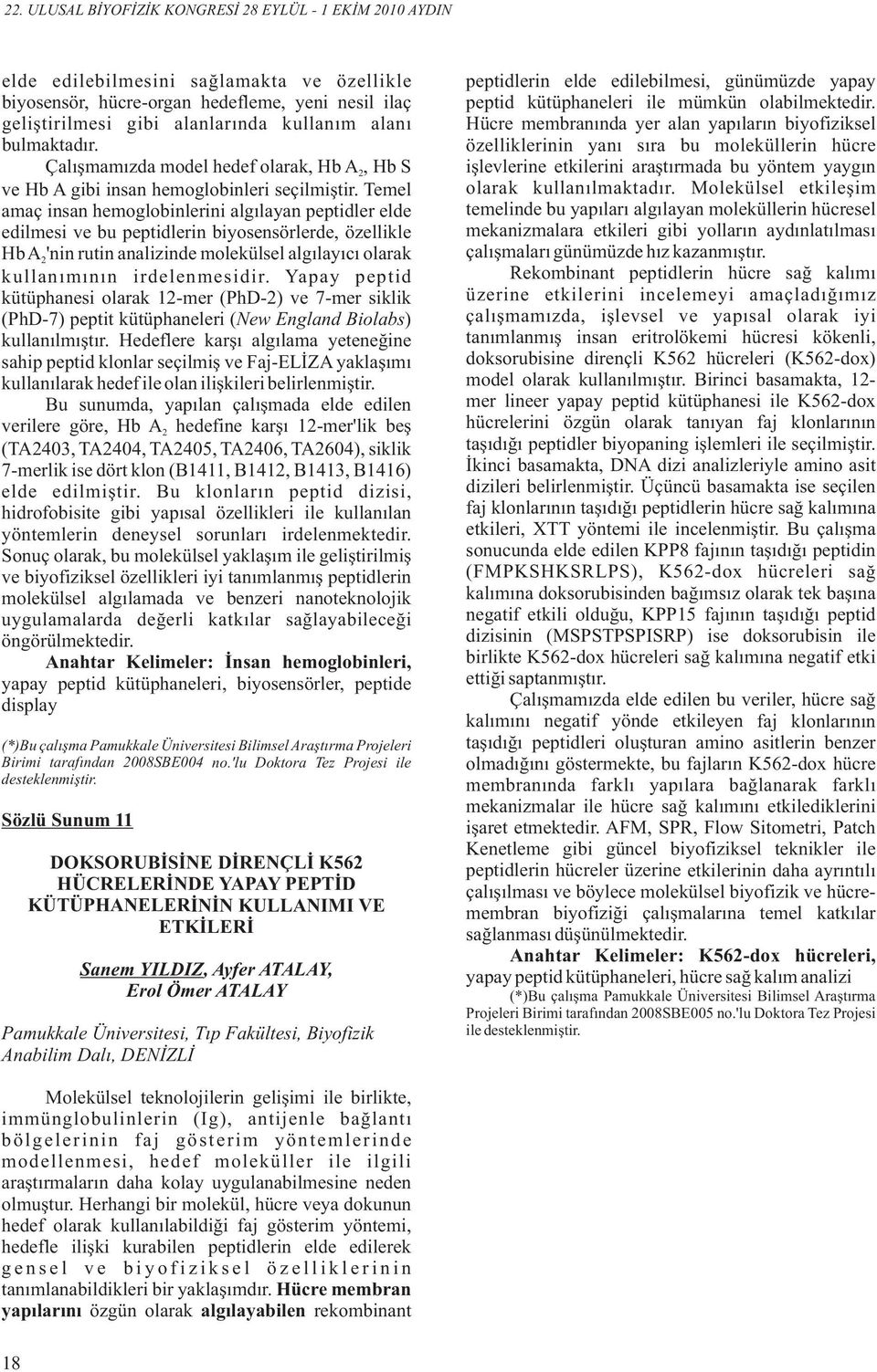 Temel amaç nsan hemoglobnlern algılayan peptdler elde edlmes ve bu peptdlern byosensörlerde, özellkle Hb A 'nn rutn analznde molekülsel algılayıcı olarak kullanımının rdelenmesdr.