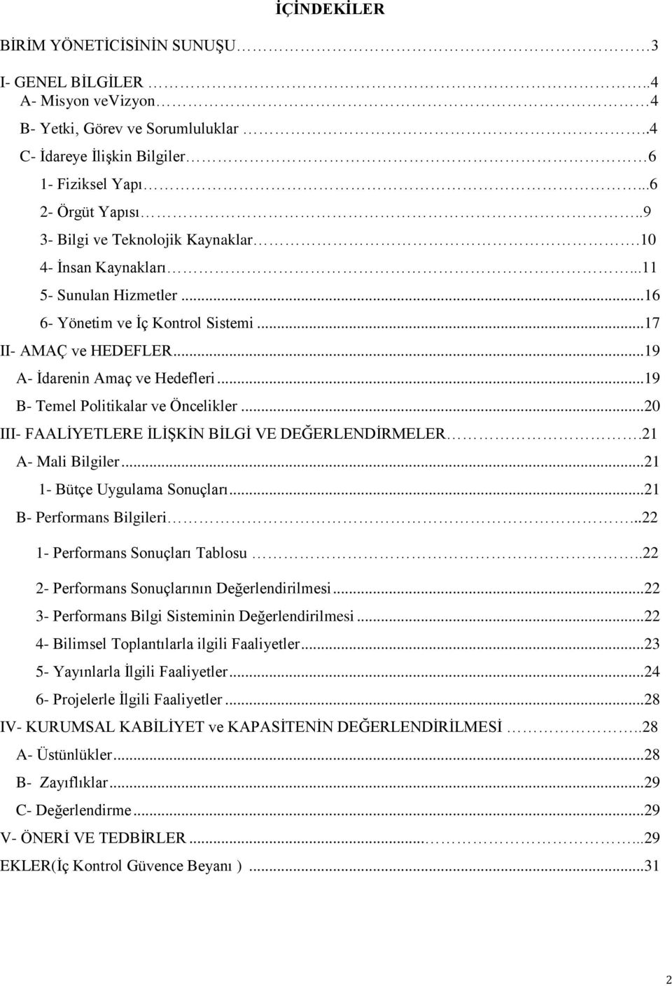 ..19 B- Temel Politikalar ve Öncelikler...20 III- FAALİYETLERE İLİŞKİN BİLGİ VE DEĞERLENDİRMELER.21 A- Mali Bilgiler...21 1- Bütçe Uygulama Sonuçları...21 B- Performans Bilgileri.