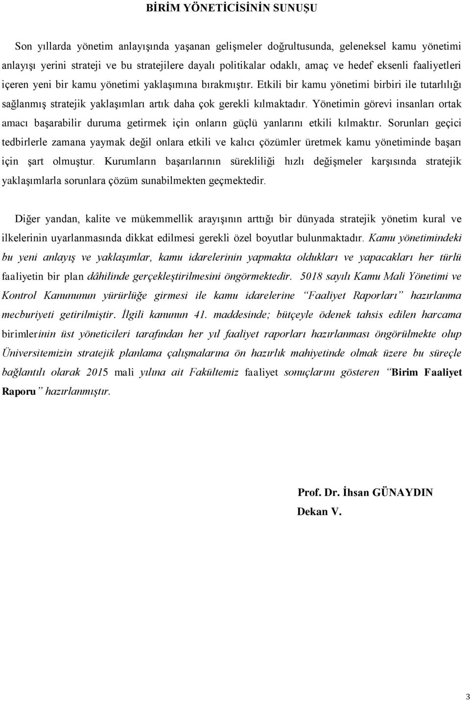 Yönetimin görevi insanları ortak amacı başarabilir duruma getirmek için onların güçlü yanlarını etkili kılmaktır.