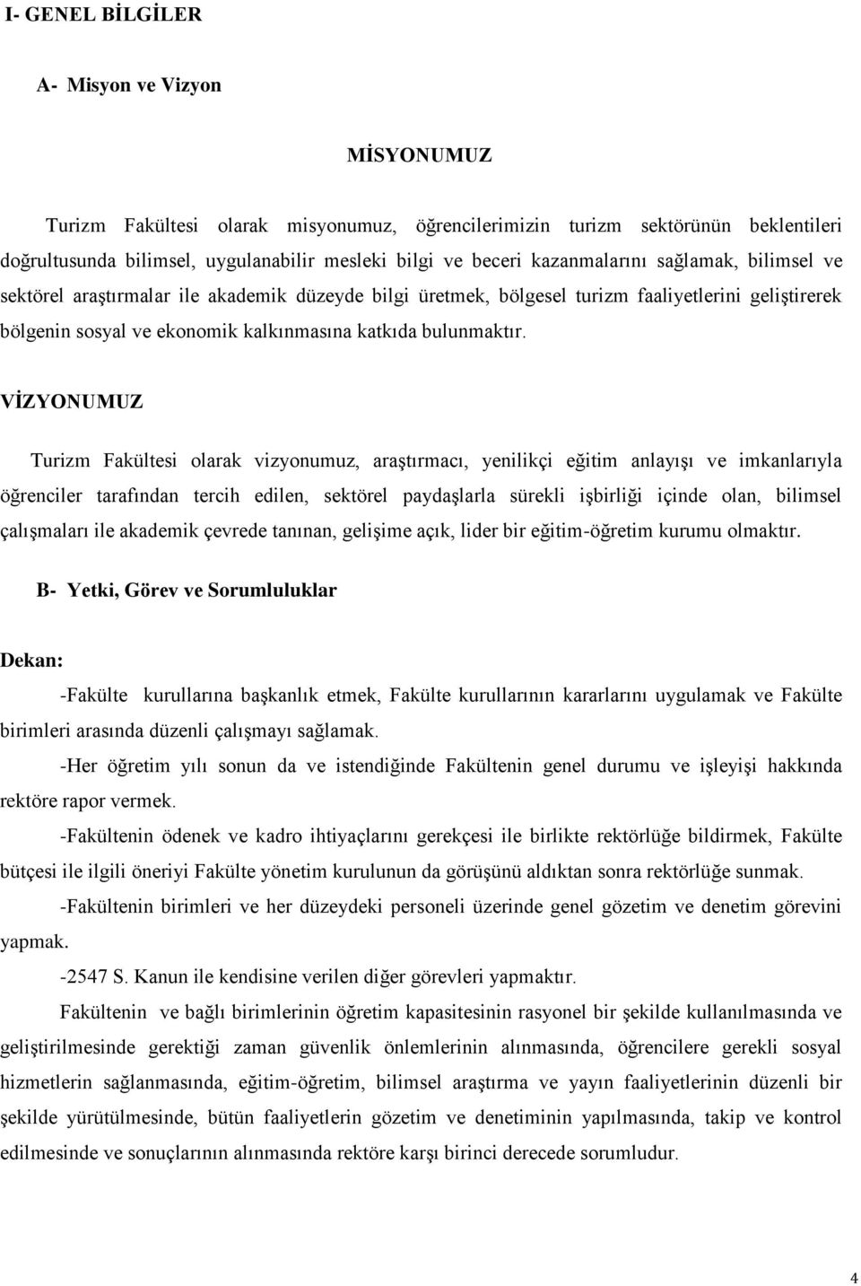 VİZYONUMUZ Turizm Fakültesi olarak vizyonumuz, araştırmacı, yenilikçi eğitim anlayışı ve imkanlarıyla öğrenciler tarafından tercih edilen, sektörel paydaşlarla sürekli işbirliği içinde olan, bilimsel