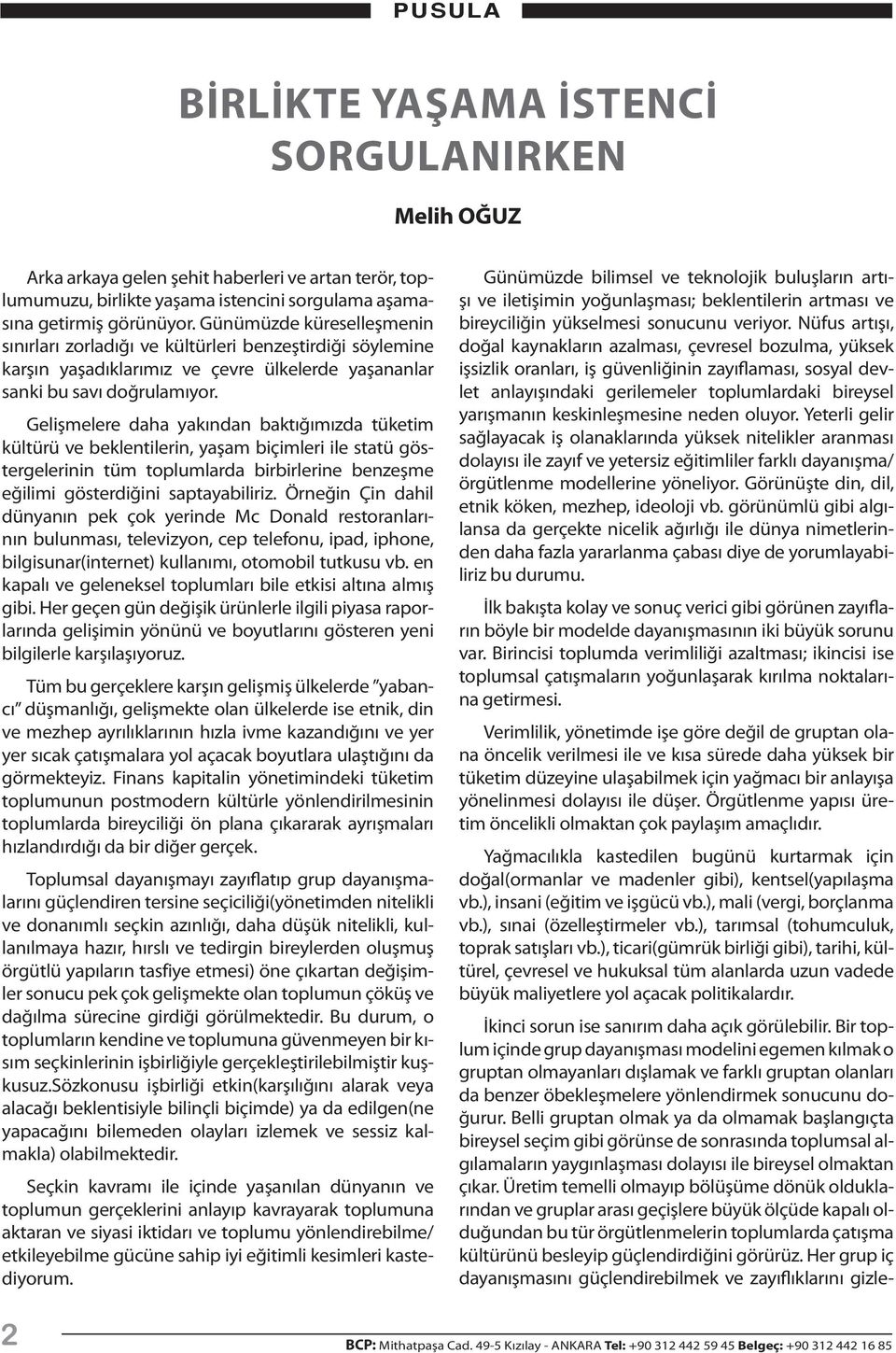 Gelişmelere daha yakından baktığımızda tüketim kültürü ve beklentilerin, yaşam biçimleri ile statü göstergelerinin tüm toplumlarda birbirlerine benzeşme eğilimi gösterdiğini saptayabiliriz.