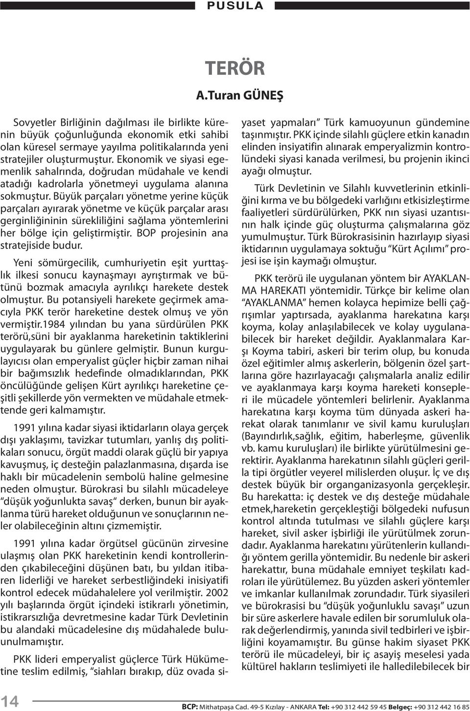 Büyük parçaları yönetme yerine küçük parçaları ayırarak yönetme ve küçük parçalar arası gerginliğininin sürekliliğini sağlama yöntemlerini her bölge için geliştirmiştir.