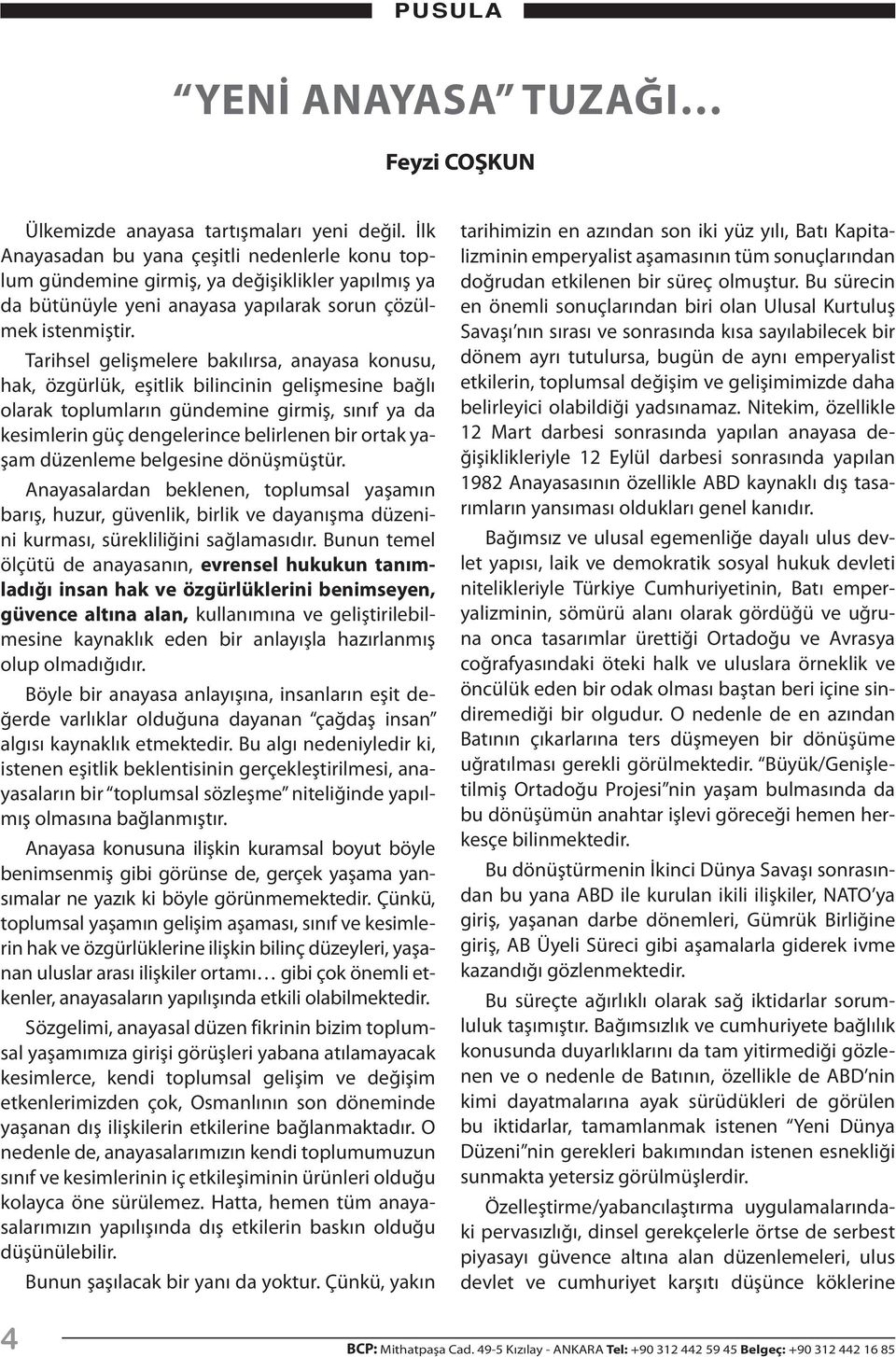 Tarihsel gelişmelere bakılırsa, anayasa konusu, hak, özgürlük, eşitlik bilincinin gelişmesine bağlı olarak toplumların gündemine girmiş, sınıf ya da kesimlerin güç dengelerince belirlenen bir ortak