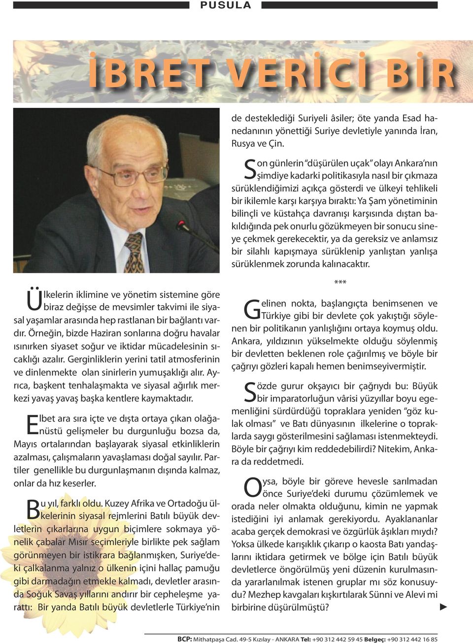 Gerginliklerin yerini tatil atmosferinin ve dinlenmekte olan sinirlerin yumuşaklığı alır. Ayrıca, başkent tenhalaşmakta ve siyasal ağırlık merkezi yavaş yavaş başka kentlere kaymaktadır.