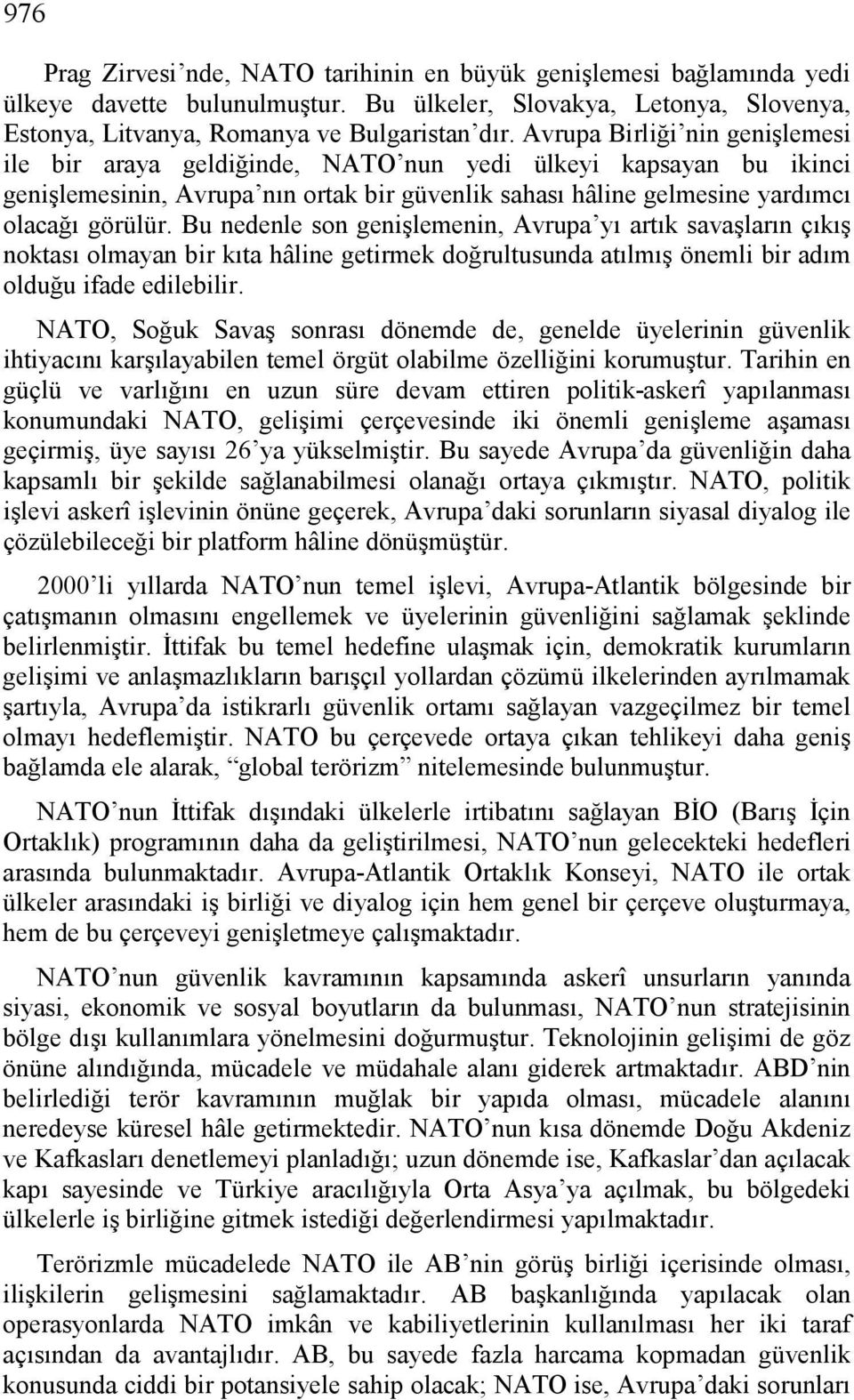 Bu nedenle son genişlemenin, Avrupa yı artık savaşların çıkış noktası olmayan bir kıta hâline getirmek doğrultusunda atılmış önemli bir adım olduğu ifade edilebilir.