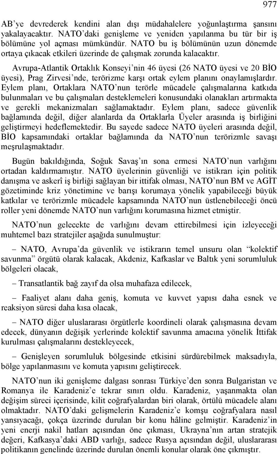 Avrupa-Atlantik Ortaklık Konseyi nin 46 üyesi (26 NATO üyesi ve 20 BİO üyesi), Prag Zirvesi nde, terörizme karşı ortak eylem planını onaylamışlardır.