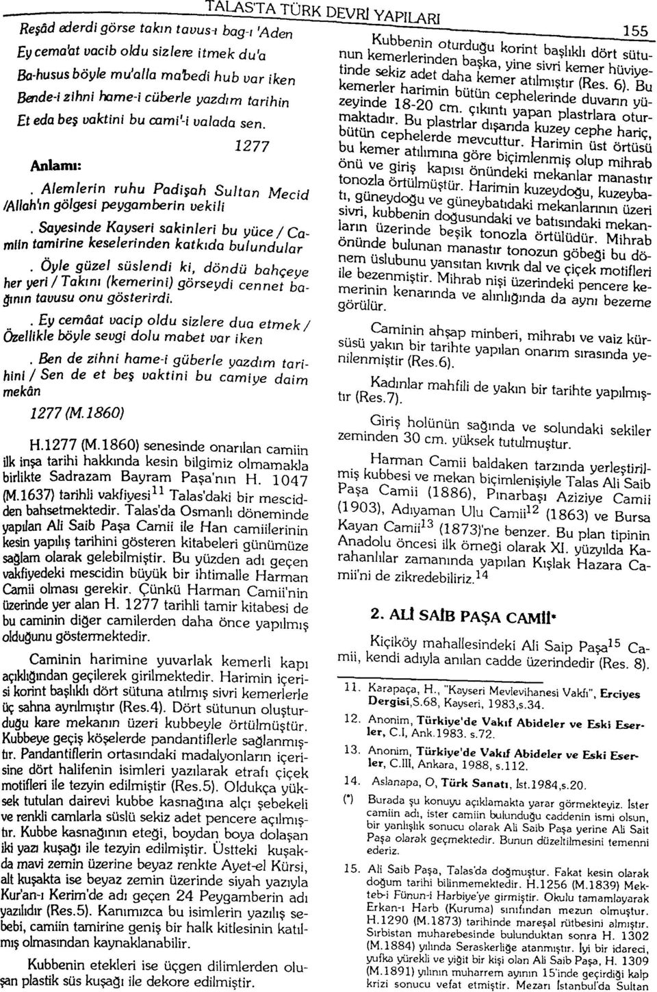 Öyle güzel süslendi ki, döndü bahçeye her yeri / Takını (kemerini) görseydi cennet bağının tavusu onu gösterirdi.. Ey cemâat vacip oldu sizlere dua etmek / Özellikle böyle sevgi dolu mabet var iken.