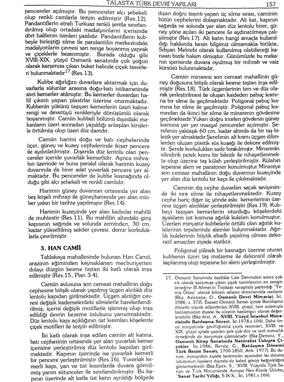 Pandantiflerin kubbeyle birleştiği silme ile pandantifin merkezindeki madalyonların çevresi san renge boyanmış yaprak ve çiçeklerle bezenmiştir. Burada olduğu gibi XV11I-XIX.