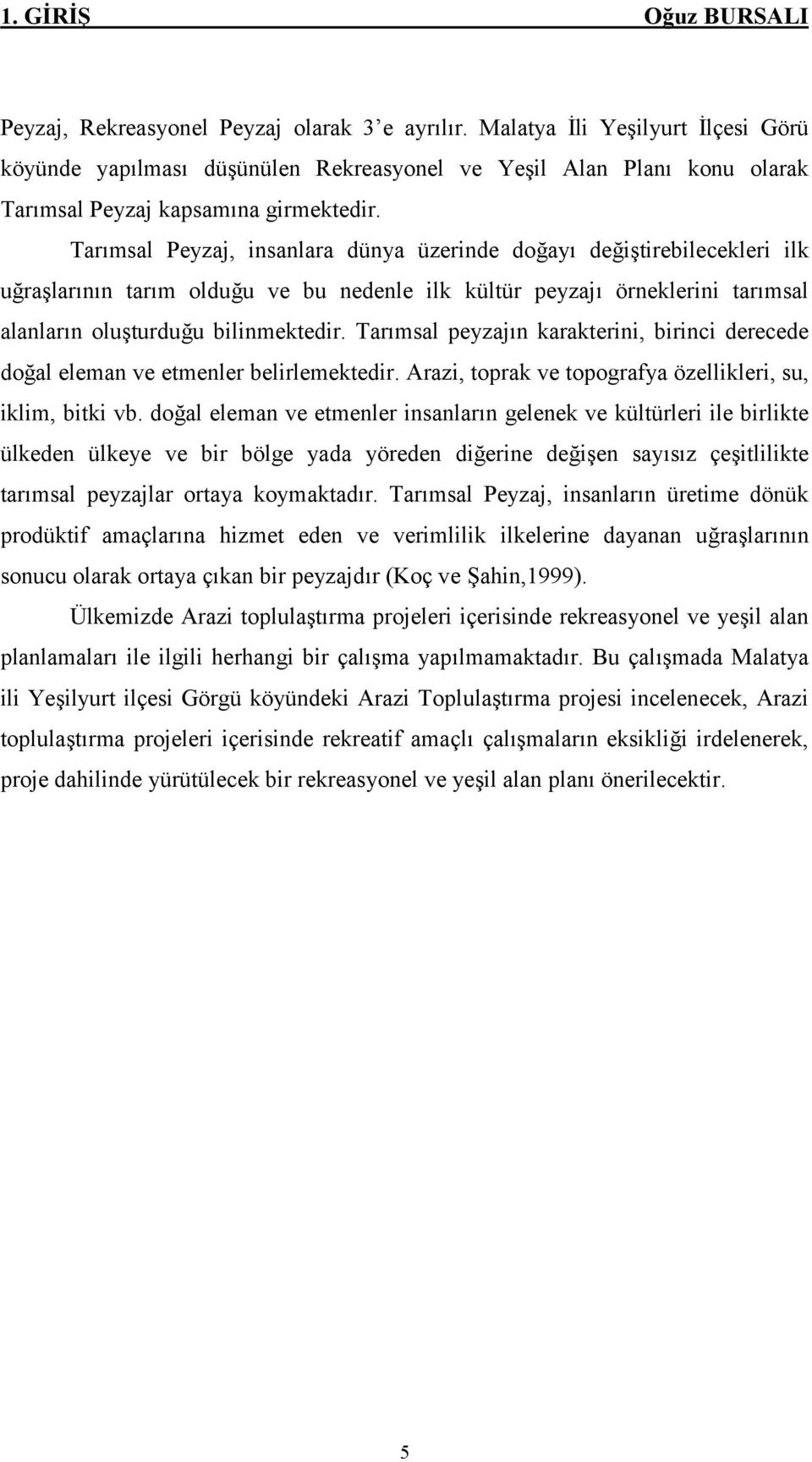 Tarımsal Peyzaj, insanlara dünya üzerinde doğayı değiştirebilecekleri ilk uğraşlarının tarım olduğu ve bu nedenle ilk kültür peyzajı örneklerini tarımsal alanların oluşturduğu bilinmektedir.