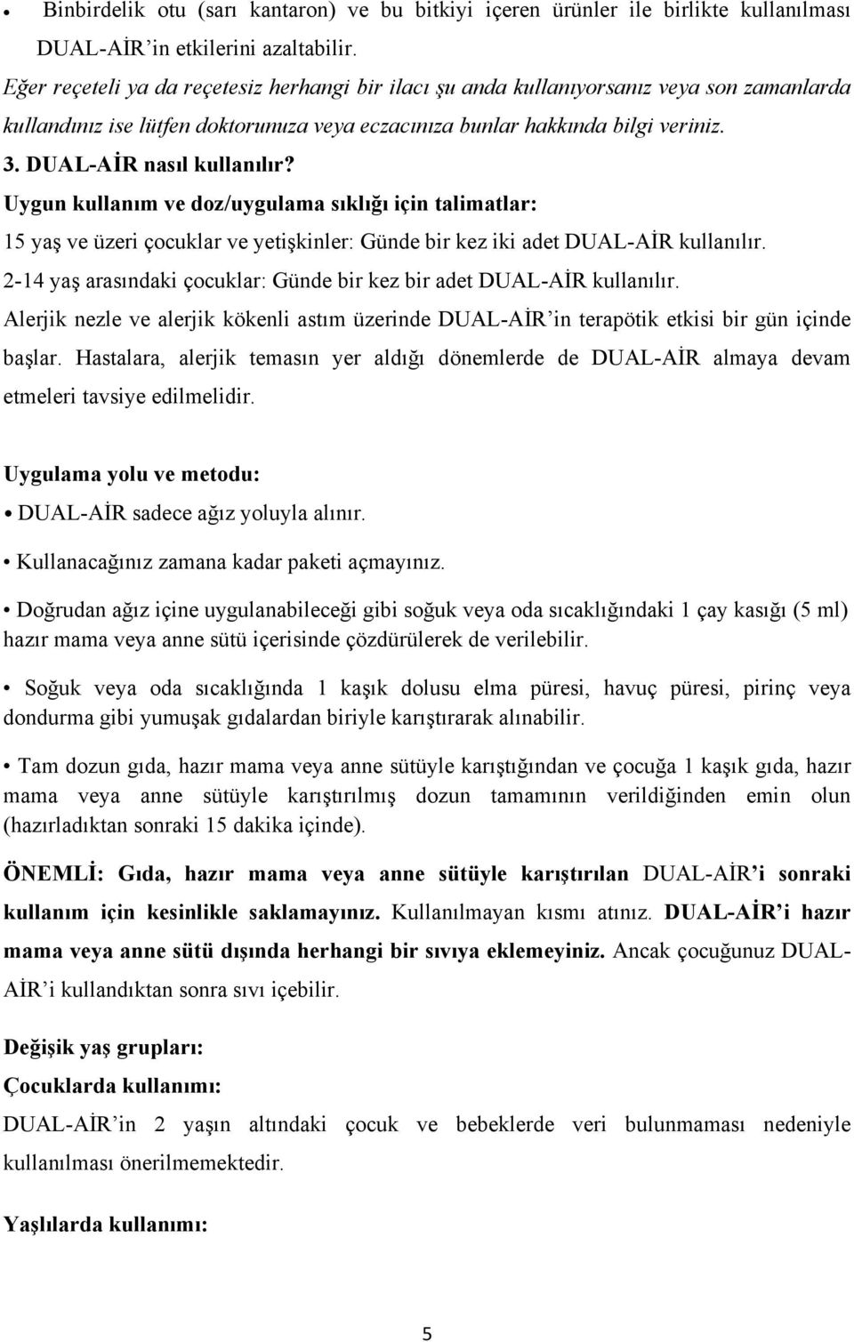 DUAL-AİR nasıl kullanılır? Uygun kullanım ve doz/uygulama sıklığı için talimatlar: 15 yaş ve üzeri çocuklar ve yetişkinler: Günde bir kez iki adet DUAL-AİR kullanılır.