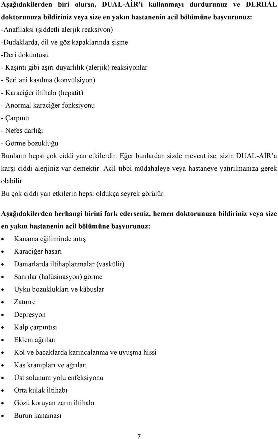 fonksiyonu - Çarpıntı - Nefes darlığı - Görme bozukluğu Bunların hepsi çok ciddi yan etkilerdir. Eğer bunlardan sizde mevcut ise, sizin DUAL-AİR a karşı ciddi alerjiniz var demektir.