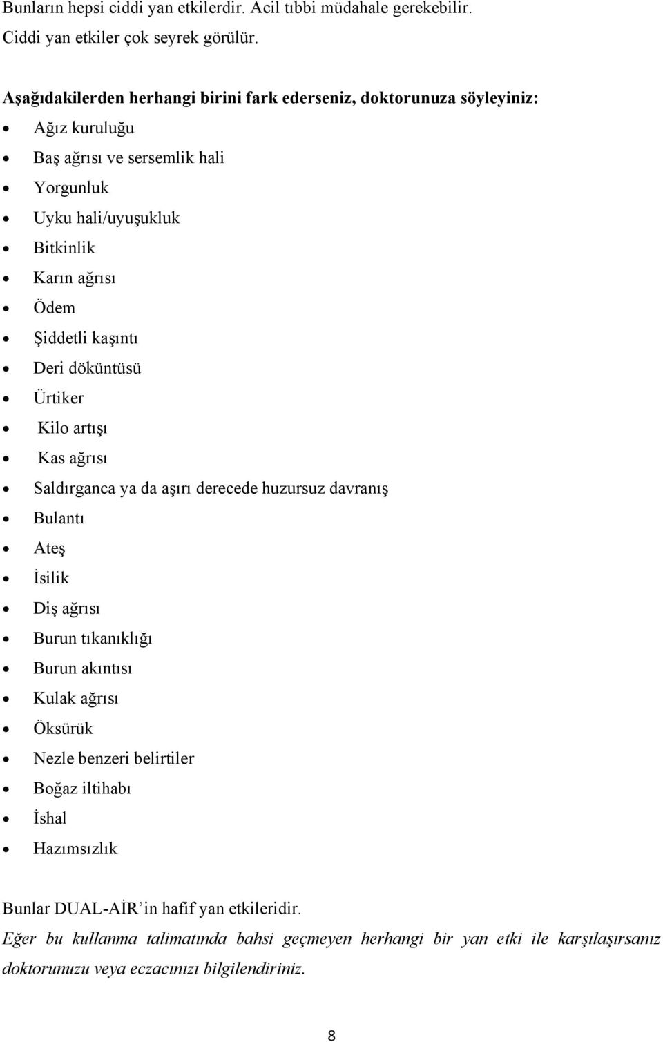 Şiddetli kaşıntı Deri döküntüsü Ürtiker Kilo artışı Kas ağrısı Saldırganca ya da aşırı derecede huzursuz davranış Bulantı Ateş İsilik Diş ağrısı Burun tıkanıklığı Burun akıntısı